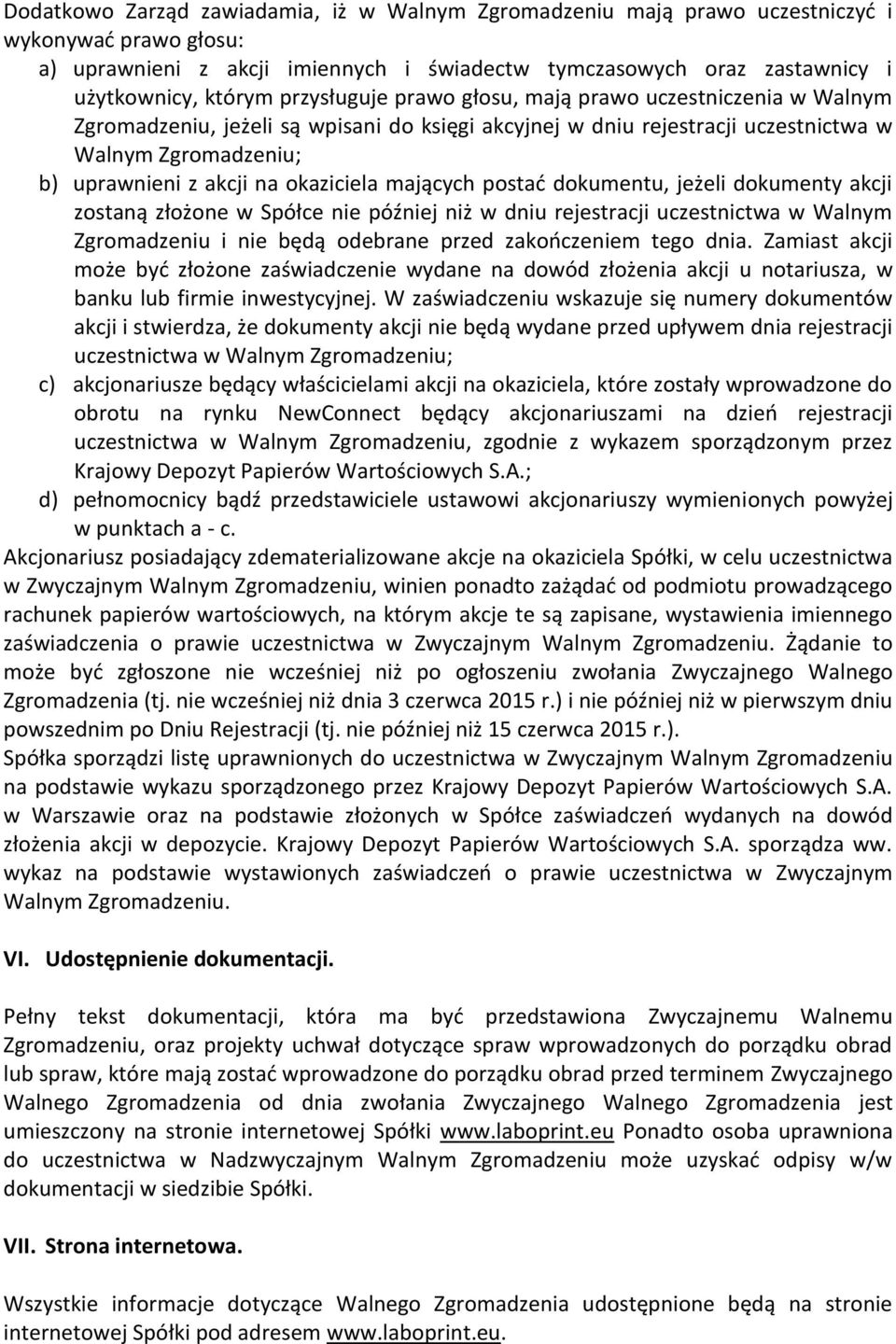 okaziciela mających postać dokumentu, jeżeli dokumenty akcji zostaną złożone w Spółce nie później niż w dniu rejestracji uczestnictwa w Walnym Zgromadzeniu i nie będą odebrane przed zakończeniem tego