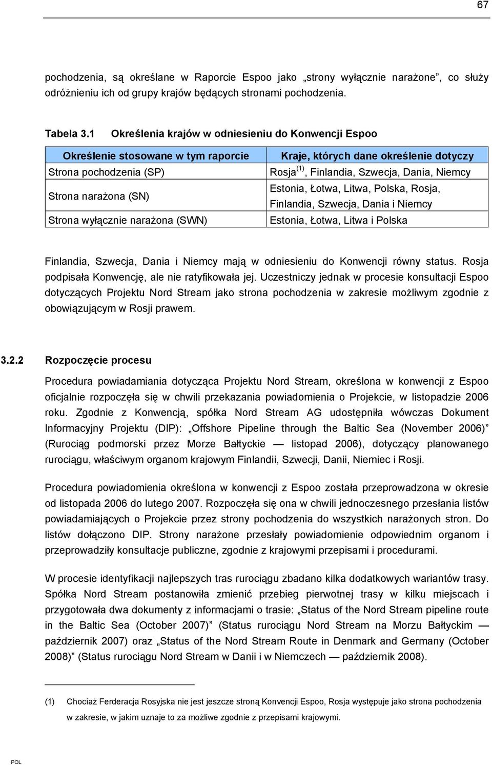 dotyczy Rosja (1), Finlandia, Szwecja, Dania, Niemcy Estonia, Łotwa, Litwa, Polska, Rosja, Finlandia, Szwecja, Dania i Niemcy Estonia, Łotwa, Litwa i Polska Finlandia, Szwecja, Dania i Niemcy mają w