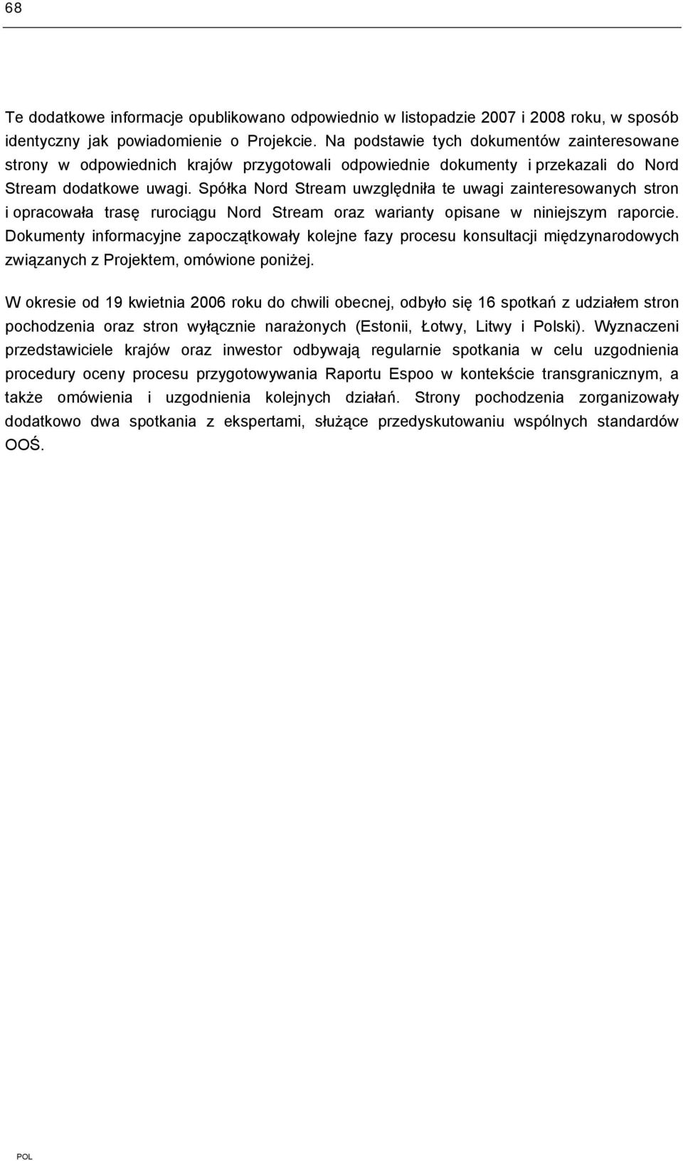 Spółka Nord Stream uwzględniła te uwagi zainteresowanych stron i opracowała trasę rurociągu Nord Stream oraz warianty opisane w niniejszym raporcie.