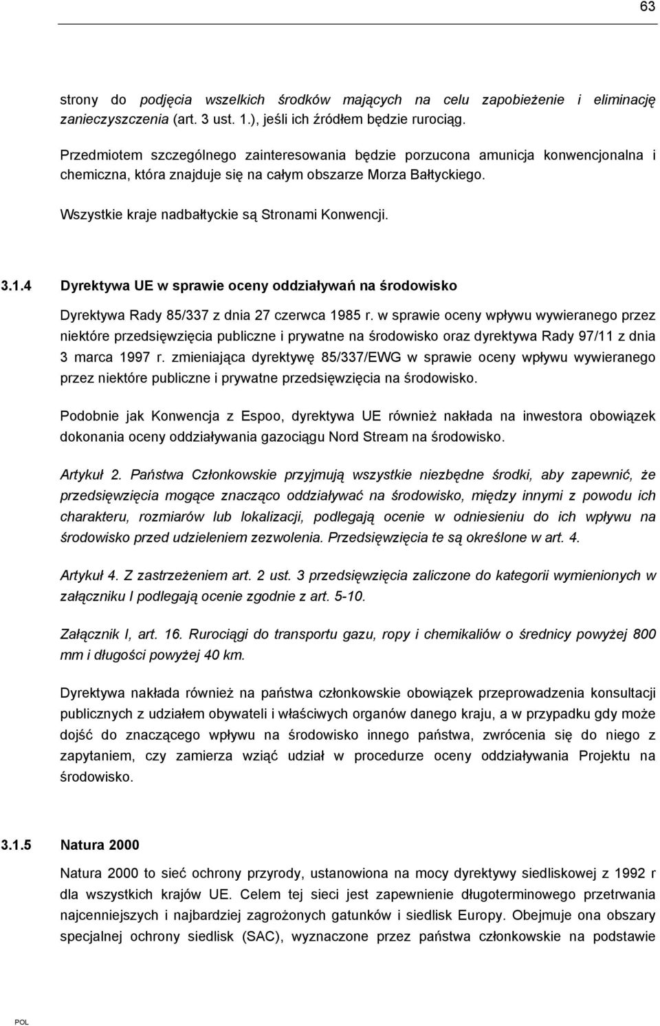 Wszystkie kraje nadbałtyckie są Stronami Konwencji. 3.1.4 Dyrektywa UE w sprawie oceny oddziaływań na środowisko Dyrektywa Rady 85/337 z dnia 27 czerwca 1985 r.