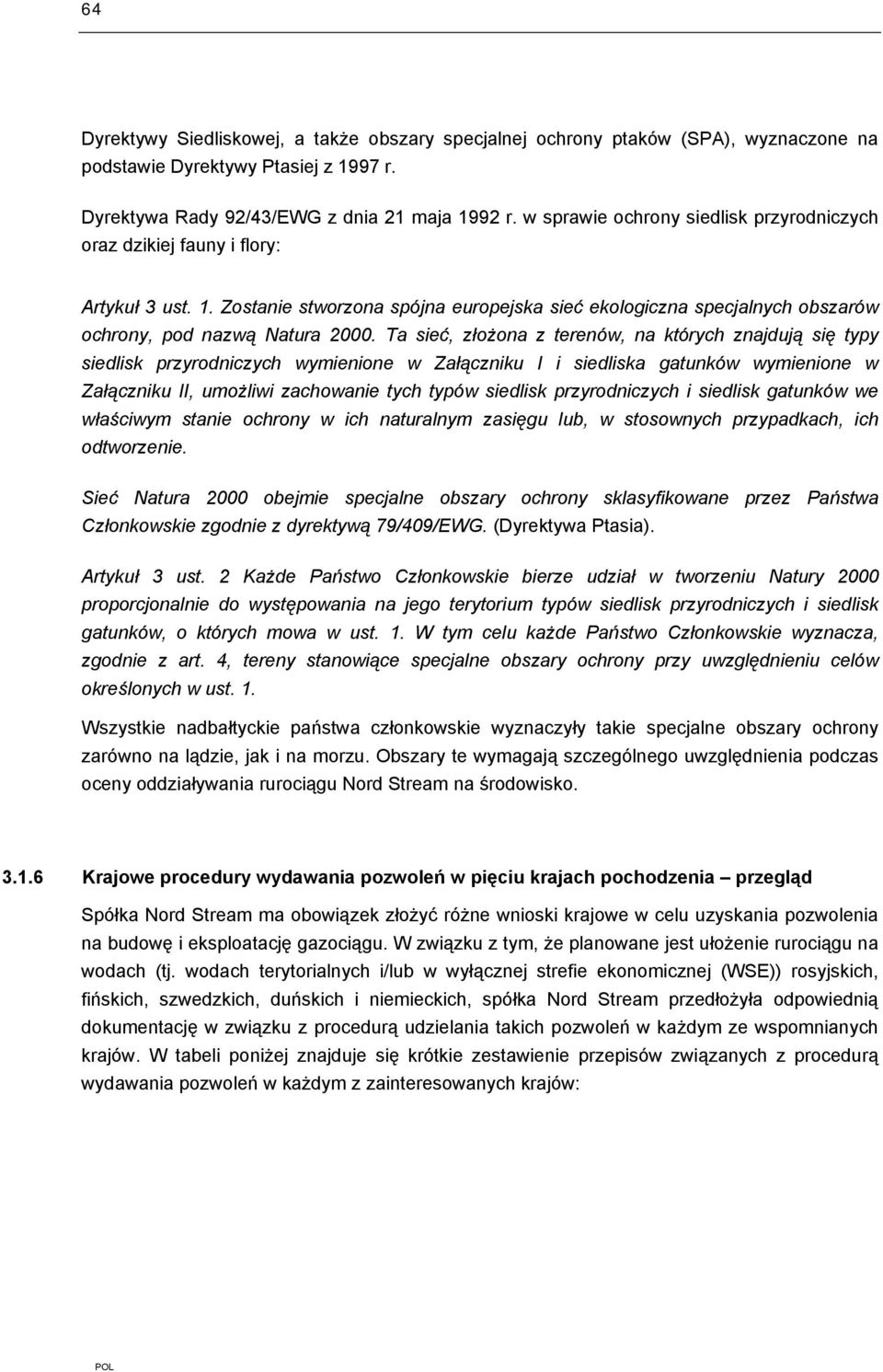 Ta sieć, złożona z terenów, na których znajdują się typy siedlisk przyrodniczych wymienione w Załączniku I i siedliska gatunków wymienione w Załączniku II, umożliwi zachowanie tych typów siedlisk