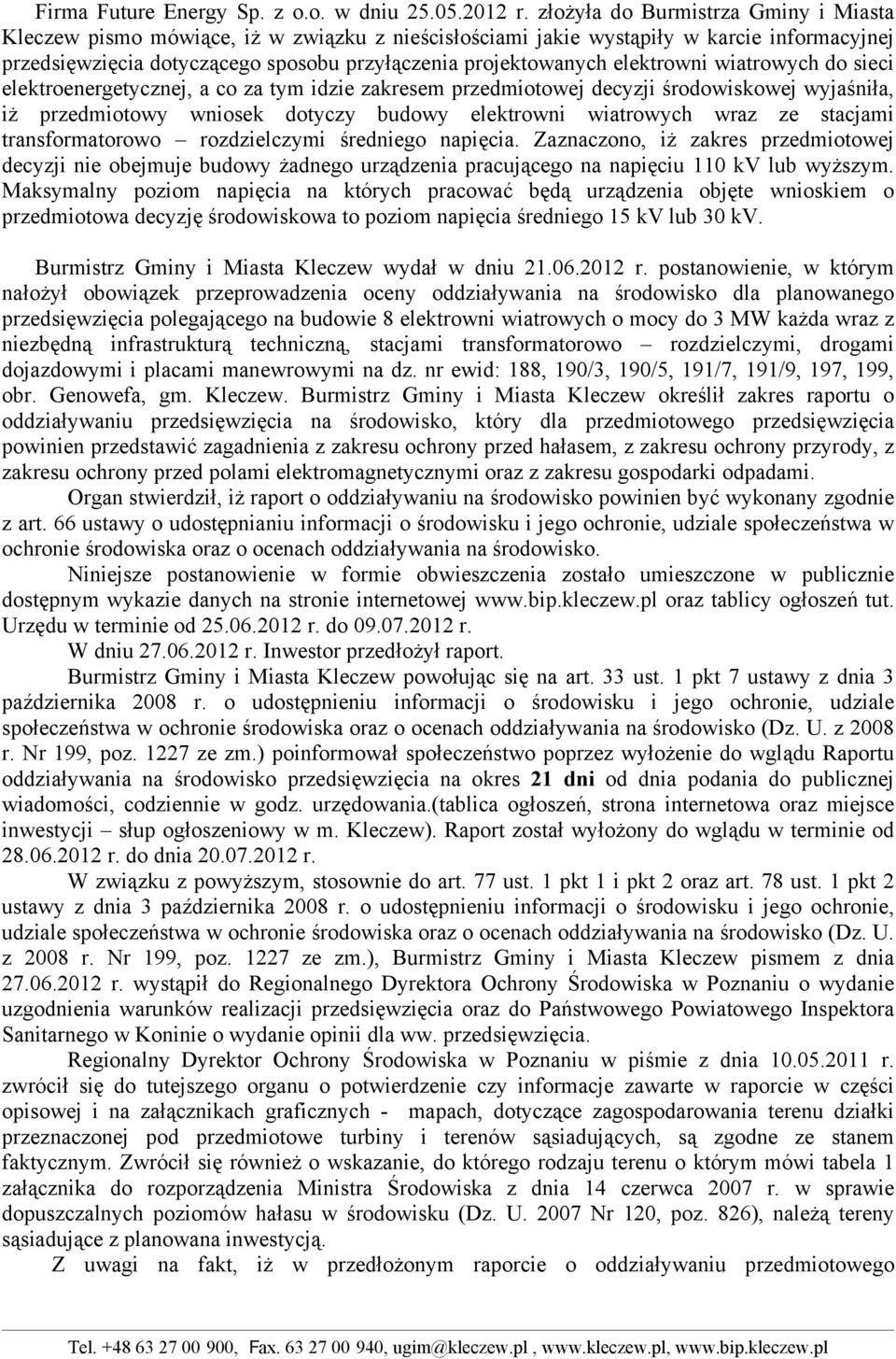 elektrowni wiatrowych do sieci elektroenergetycznej, a co za tym idzie zakresem przedmiotowej decyzji środowiskowej wyjaśniła, iż przedmiotowy wniosek dotyczy budowy elektrowni wiatrowych wraz ze