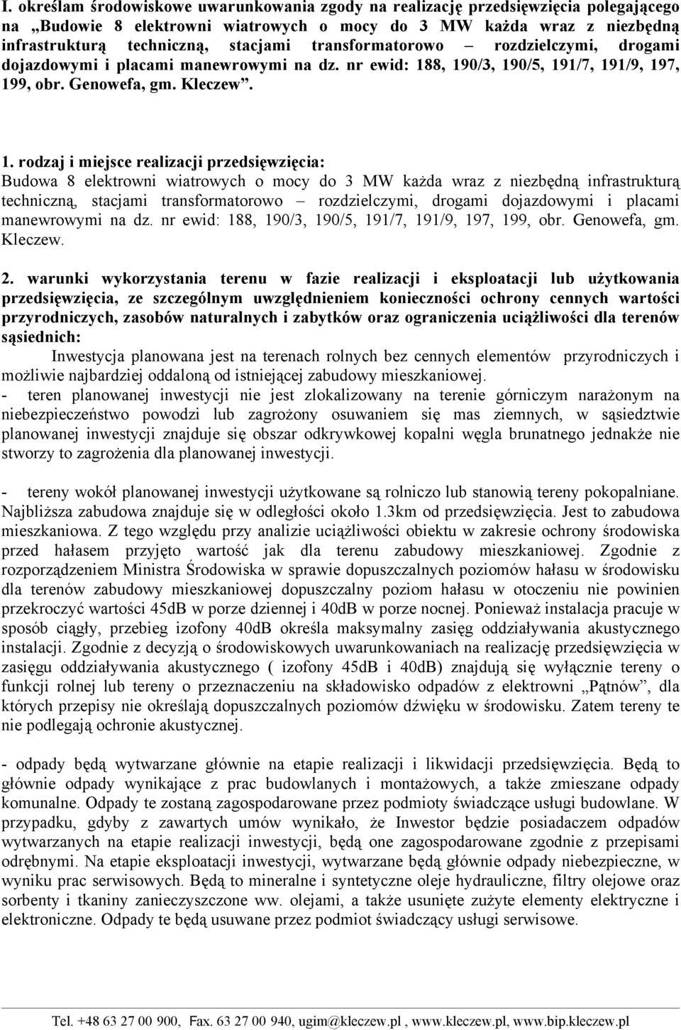 8, 190/3, 190/5, 191/7, 191/9, 197, 199, obr. Genowefa, gm. Kleczew. 1. rodzaj i miejsce realizacji przedsięwzięcia: Budowa 8 elektrowni wiatrowych o mocy do 3 MW każda wraz z niezbędną