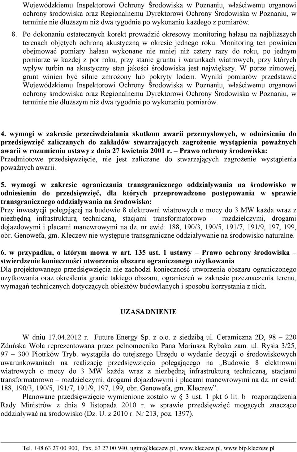 Monitoring ten powinien obejmować pomiary hałasu wykonane nie mniej niż cztery razy do roku, po jednym pomiarze w każdej z pór roku, przy stanie gruntu i warunkach wiatrowych, przy których wpływ