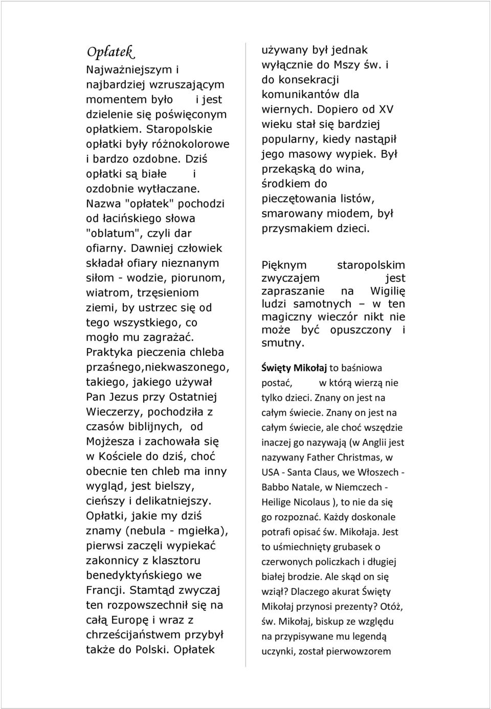 Dawniej człowiek składał ofiary nieznanym siłom - wodzie, piorunom, wiatrom, trzęsieniom ziemi, by ustrzec się od tego wszystkiego, co mogło mu zagrażać.
