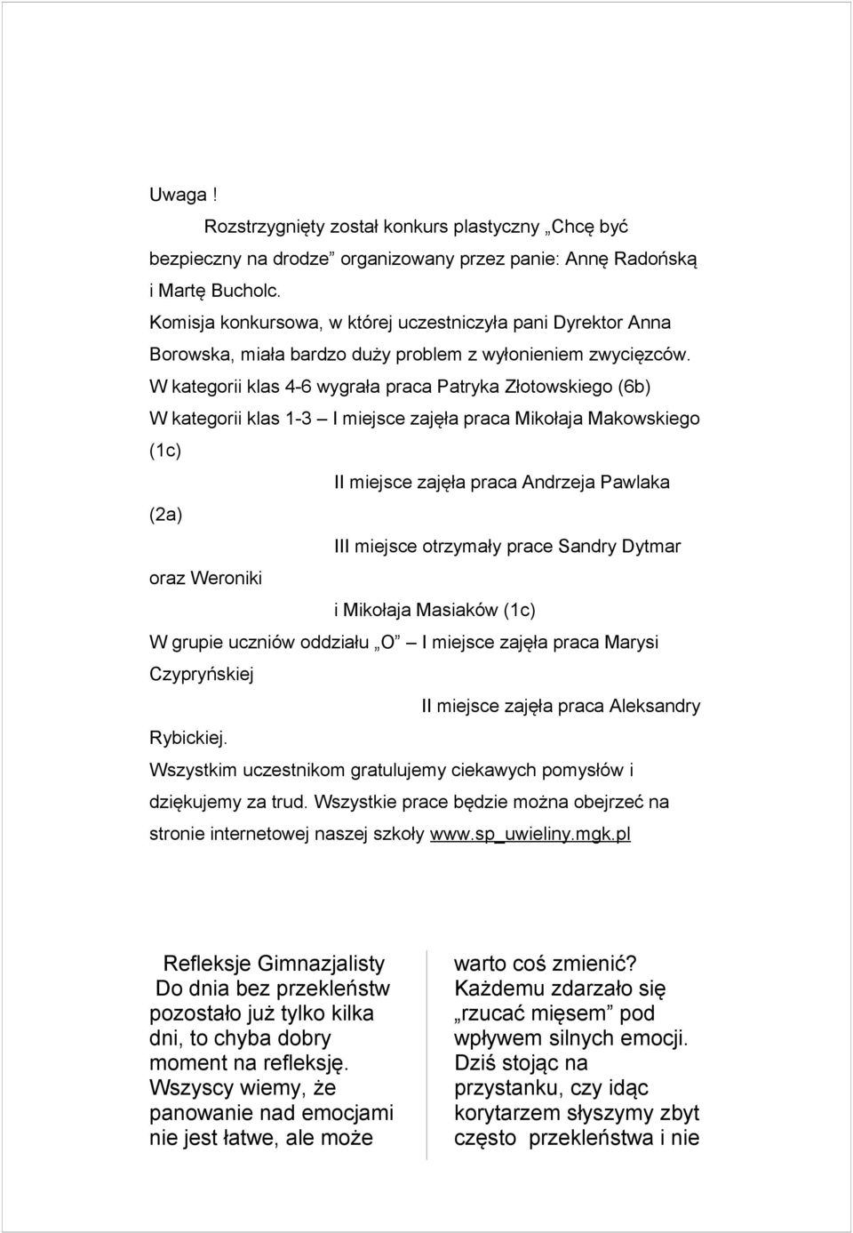 W kategorii klas 4-6 wygrała praca Patryka Złotowskiego (6b) W kategorii klas 1-3 I miejsce zajęła praca Mikołaja Makowskiego (1c) II miejsce zajęła praca Andrzeja Pawlaka (2a) III miejsce otrzymały
