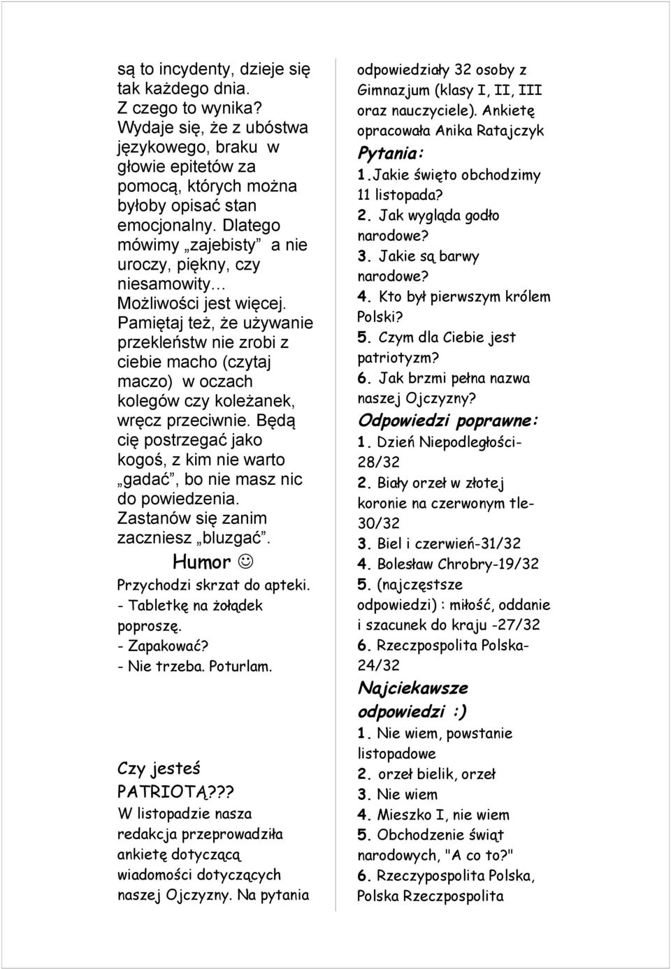 Pamiętaj też, że używanie przekleństw nie zrobi z ciebie macho (czytaj maczo) w oczach kolegów czy koleżanek, wręcz przeciwnie.