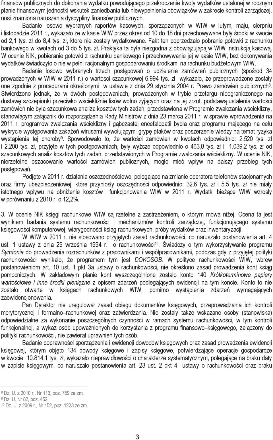 , wykazało że w kasie WIW przez okres od 10 do 18 dni przechowywane były środki w kwocie od 2,1 tys. zł do 8,4 tys. zł, które nie zostały wydatkowane.