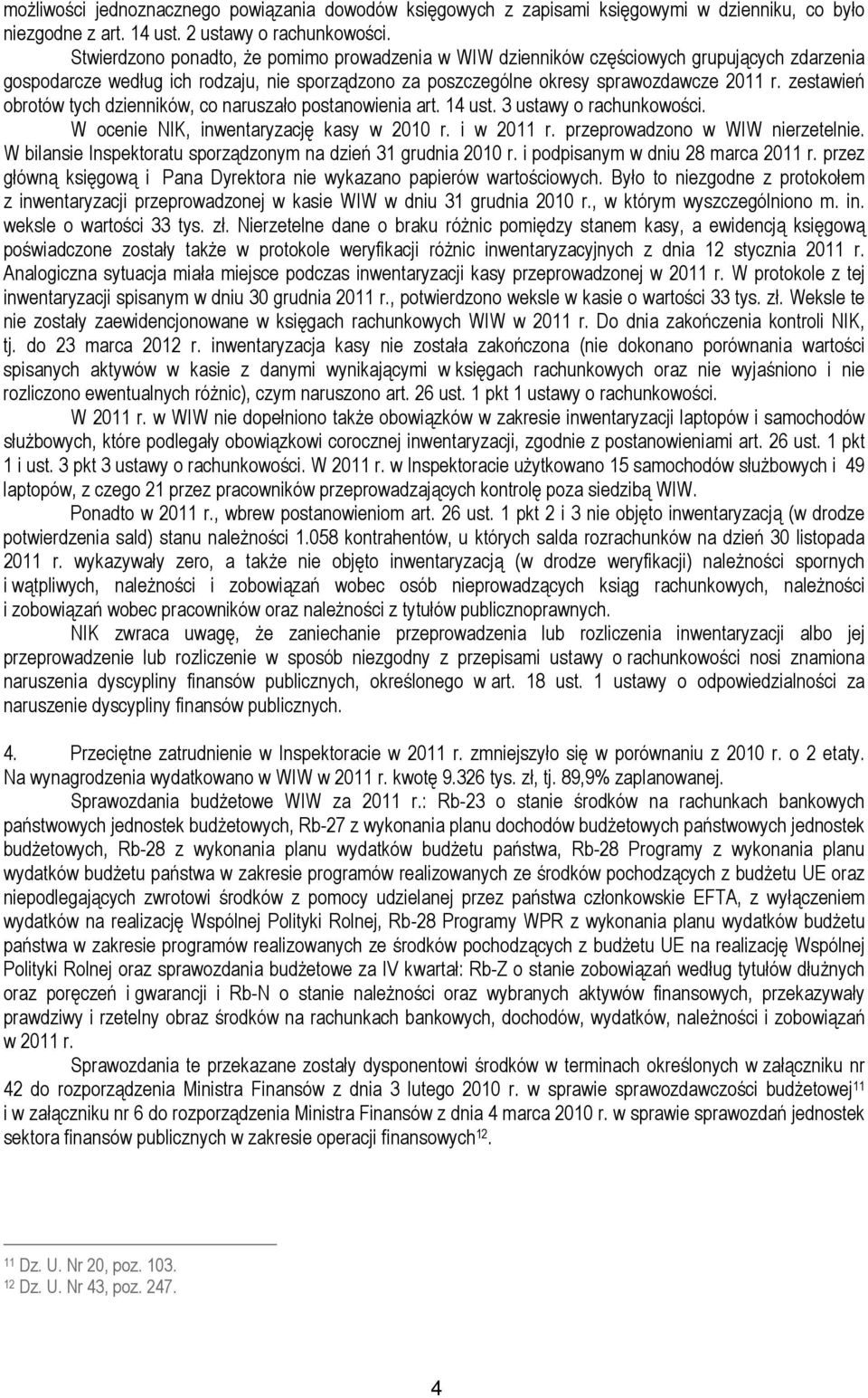 zestawień obrotów tych dzienników, co naruszało postanowienia art. 14 ust. 3 ustawy o rachunkowości. W ocenie NIK, inwentaryzację kasy w 2010 r. i w 2011 r. przeprowadzono w WIW nierzetelnie.