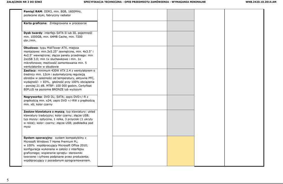 1x mikrofonowe; możliwość zamontowania min. 5 wentylatorów w obudowie Zasilacz: minimum 430W ATX 2.4 z wentylatorem o średnicy min.