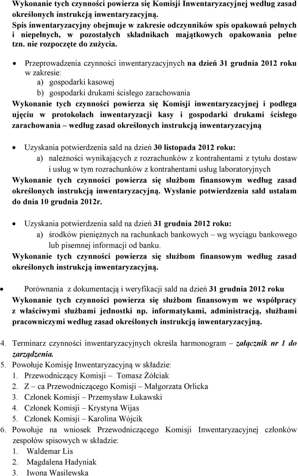 Przeprowadzenia czynności inwentaryzacyjnych na dzień 31 grudnia 2012 roku w zakresie: a) gospodarki kasowej b) gospodarki drukami ścisłego zarachowania Wykonanie tych czynności powierza się Komisji