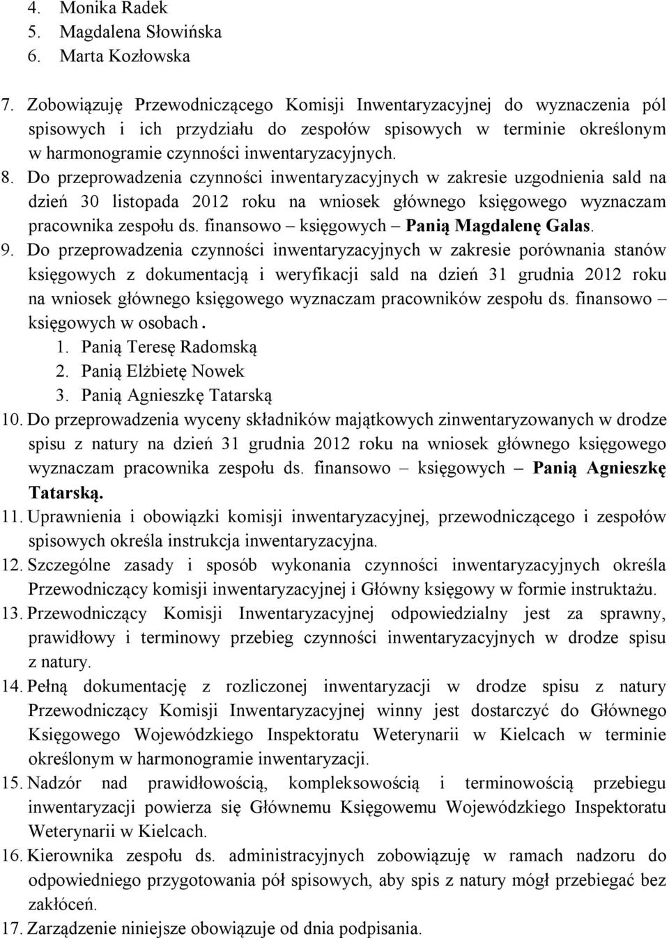 Do przeprowadzenia czynności inwentaryzacyjnych w zakresie uzgodnienia sald na dzień 30 listopada 2012 roku na wniosek głównego księgowego wyznaczam pracownika zespołu ds.