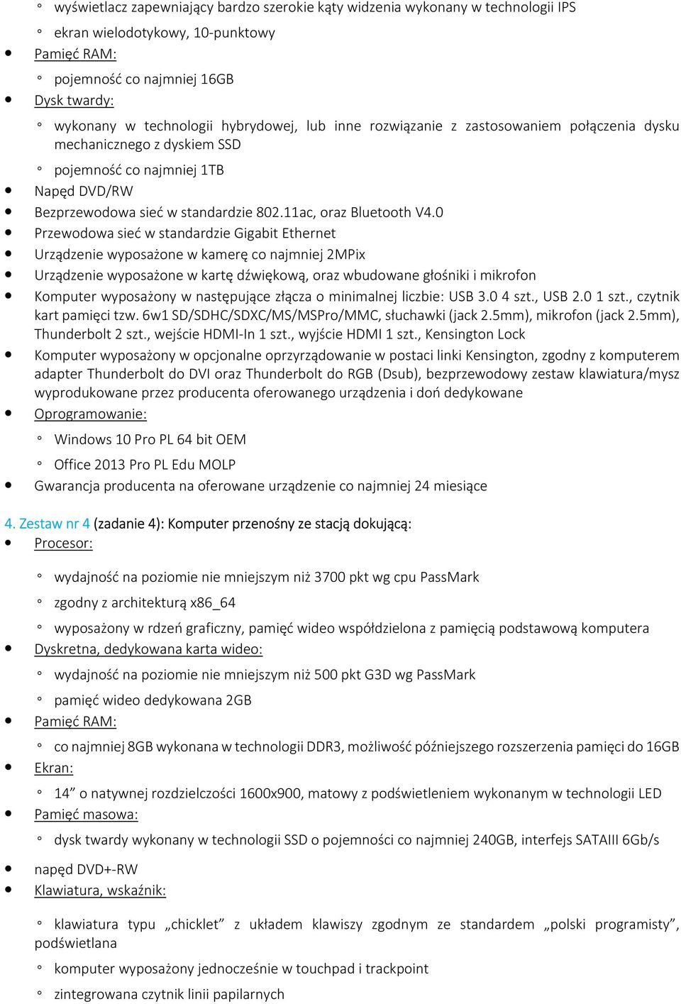 0 Przewodowa sieć w standardzie Gigabit Ethernet Urządzenie wyposażone w kamerę co najmniej 2MPix Urządzenie wyposażone w kartę dźwiękową, oraz wbudowane głośniki i mikrofon Komputer wyposażony w