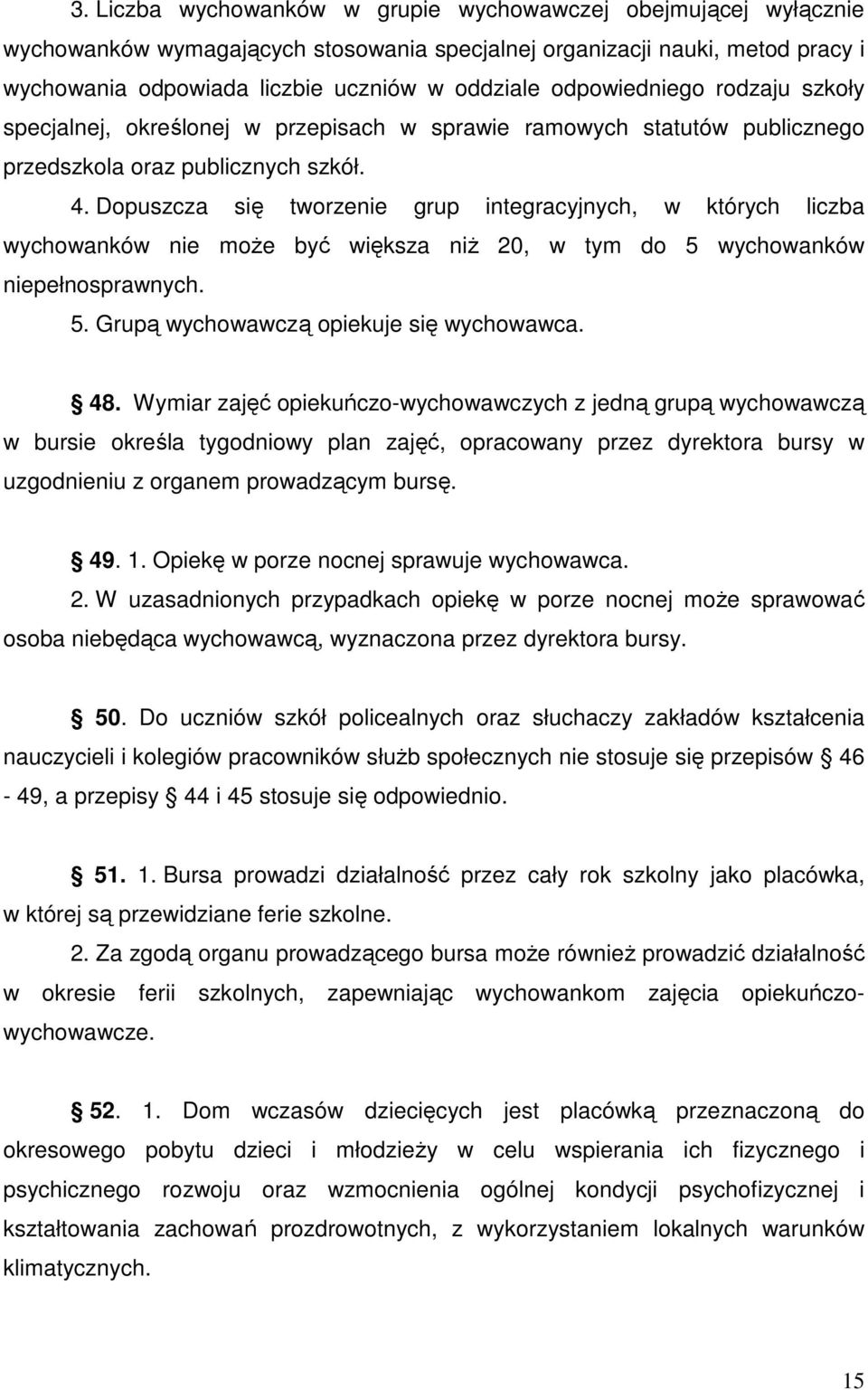 Dopuszcza się tworzenie grup integracyjnych, w których liczba wychowanków nie moŝe być większa niŝ 20, w tym do 5 wychowanków niepełnosprawnych. 5. Grupą wychowawczą opiekuje się wychowawca. 48.