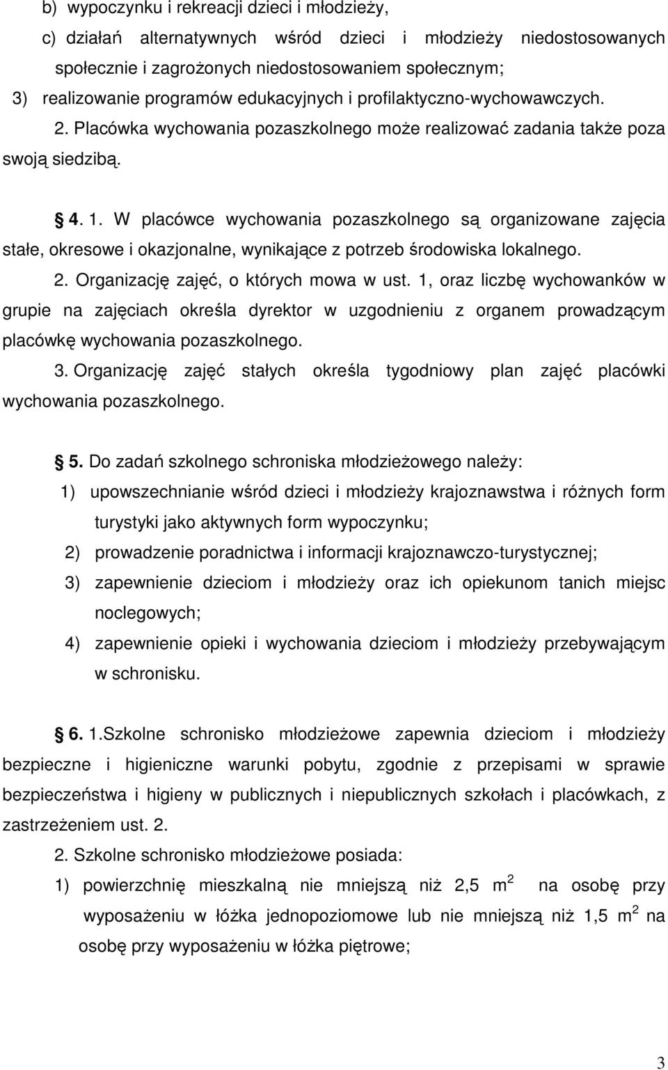 W placówce wychowania pozaszkolnego są organizowane zajęcia stałe, okresowe i okazjonalne, wynikające z potrzeb środowiska lokalnego. 2. Organizację zajęć, o których mowa w ust.