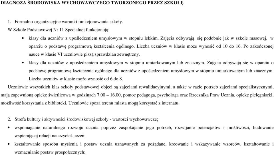 Zajęcia odbywają się podobnie jak w szkole masowej, w oparciu o podstawę programową kształcenia ogólnego. Liczba uczniów w klasie może wynosić od 10 do 16.