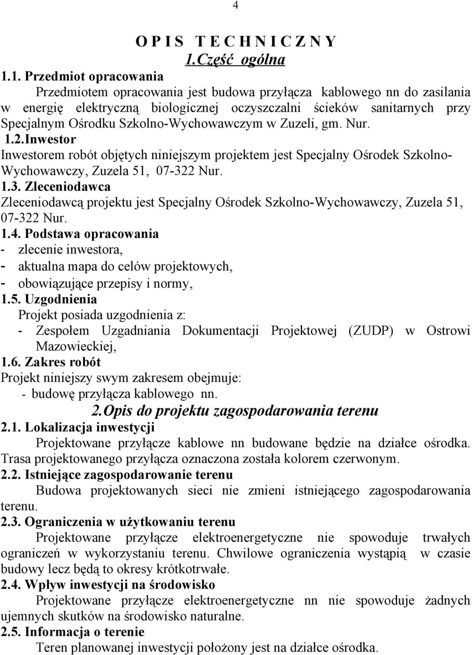 1. Przedmiot opracowania Przedmiotem opracowania jest budowa przyłącza kablowego nn do zasilania w energię elektryczną biologicznej oczyszczalni ścieków sanitarnych przy Specjalnym Ośrodku