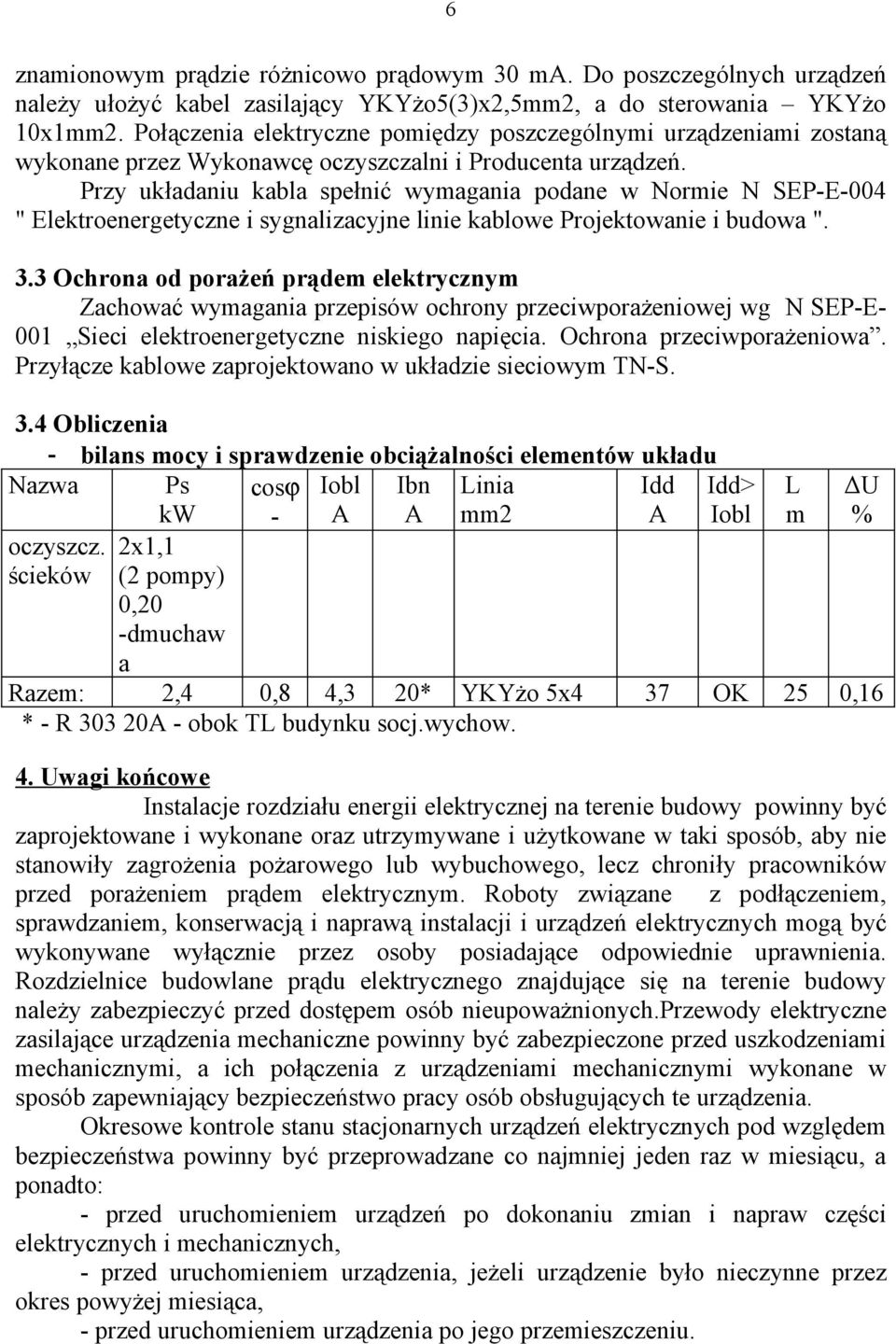 Przy układaniu kabla spełnić wymagania podane w Normie N SEP-E-004 " Elektroenergetyczne i sygnalizacyjne linie kablowe Projektowanie i budowa ". 3.