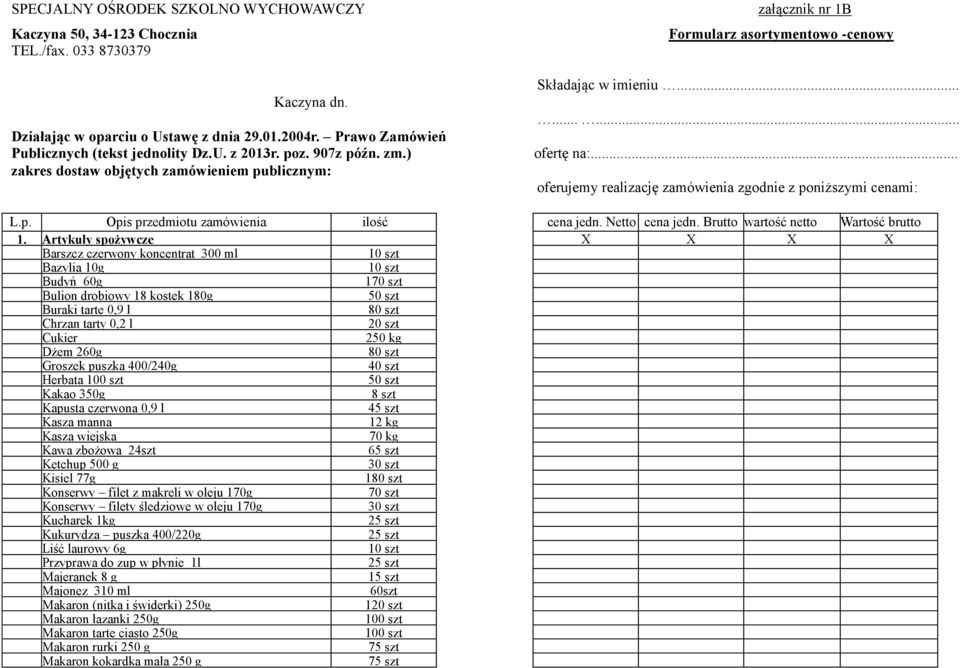 Artykuły spożywcze X X X X Barszcz czerwony koncentrat 300 ml Bazylia 10g Budyń 60g 170 szt Bulion drobiowy 18 kostek 180g Buraki tarte 0,9 l Chrzan tarty 0,2 l 20 szt Cukier 2 Dżem 260g Groszek