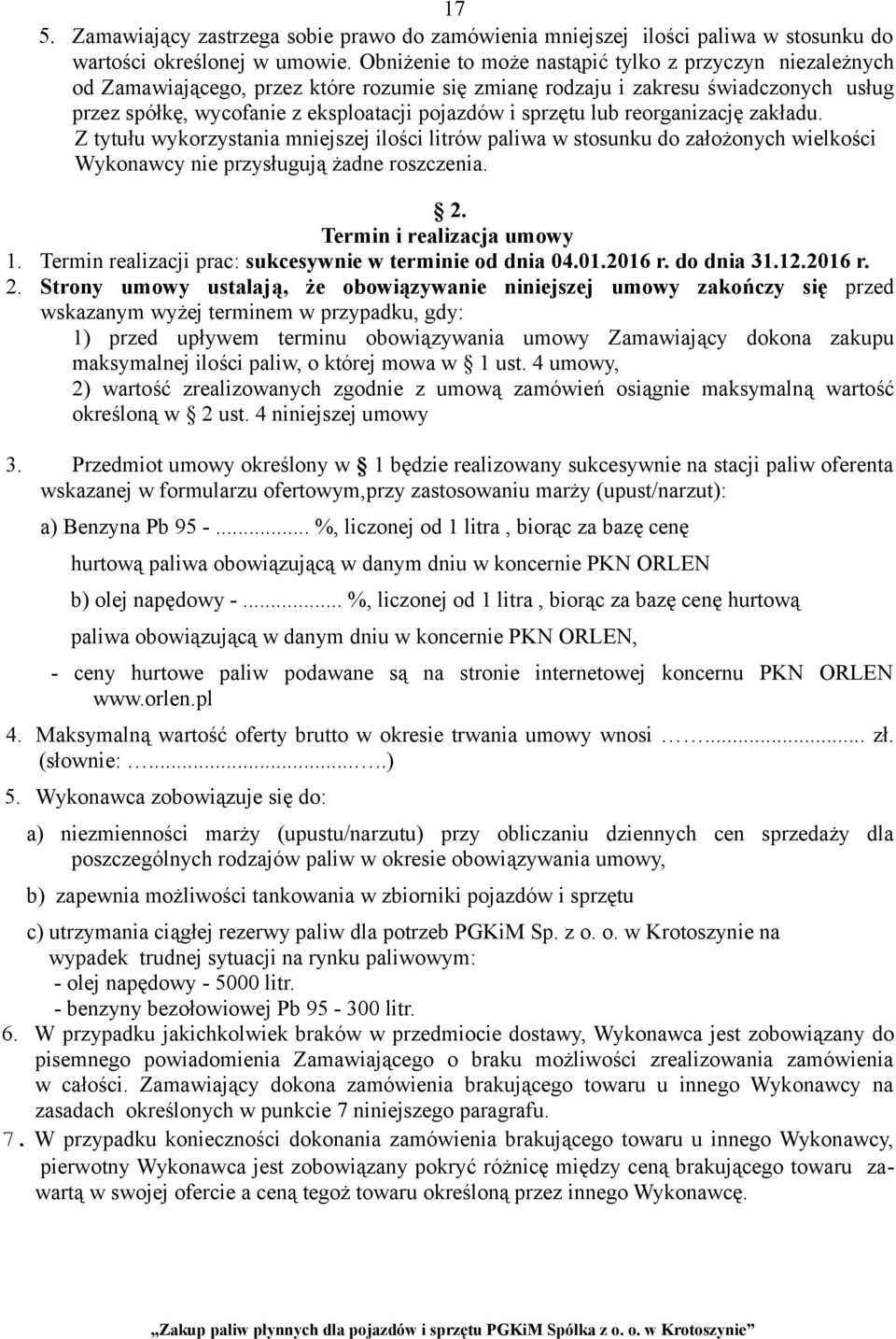 sprzętu lub reorganizację zakładu. Z tytułu wykorzystania mniejszej ilości litrów paliwa w stosunku do założonych wielkości Wykonawcy nie przysługują żadne roszczenia. 2. Termin i realizacja umowy 1.