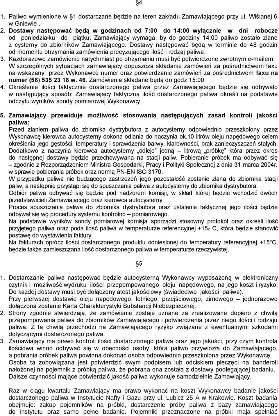 Zamawiający wymaga, by do godziny 14:00 paliwo zostało zlane z cysterny do zbiorników Zamawiającego.