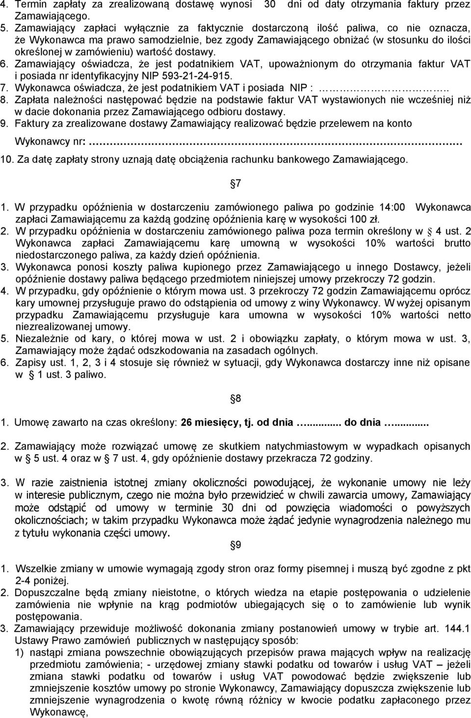 zamówieniu) wartość dostawy. 6. Zamawiający oświadcza, że jest podatnikiem VAT, upoważnionym do otrzymania faktur VAT i posiada nr identyfikacyjny NIP 593-21-24-915. 7.