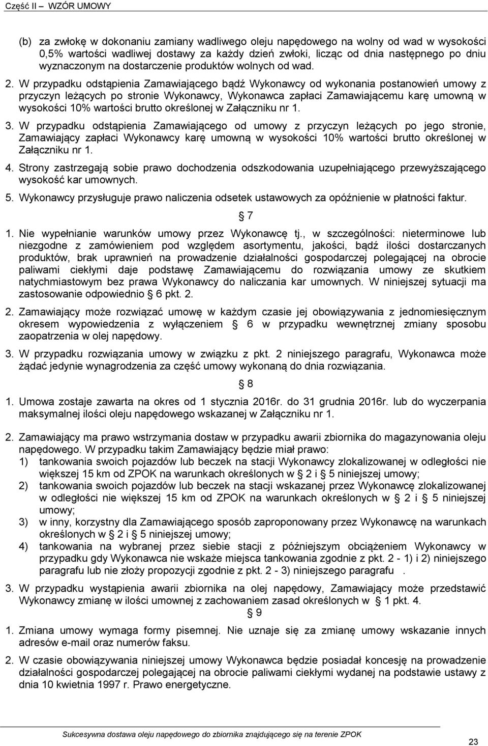 W przypadku odstąpienia Zamawiającego bądź Wykonawcy od wykonania postanowień umowy z przyczyn leżących po stronie Wykonawcy, Wykonawca zapłaci Zamawiającemu karę umowną w wysokości 10% wartości