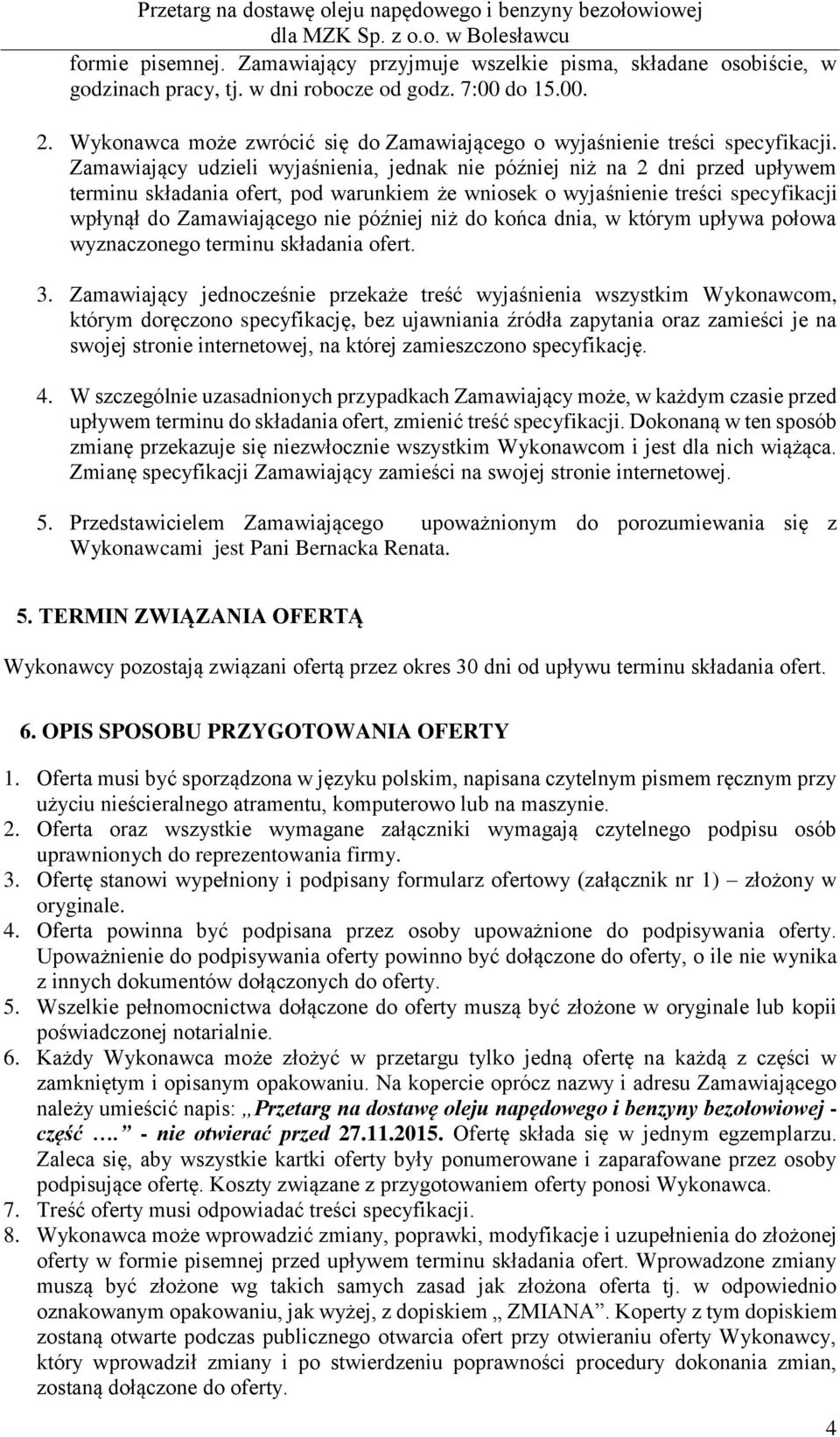 Zamawiający udzieli wyjaśnienia, jednak nie później niż na 2 dni przed upływem terminu składania ofert, pod warunkiem że wniosek o wyjaśnienie treści specyfikacji wpłynął do Zamawiającego nie później