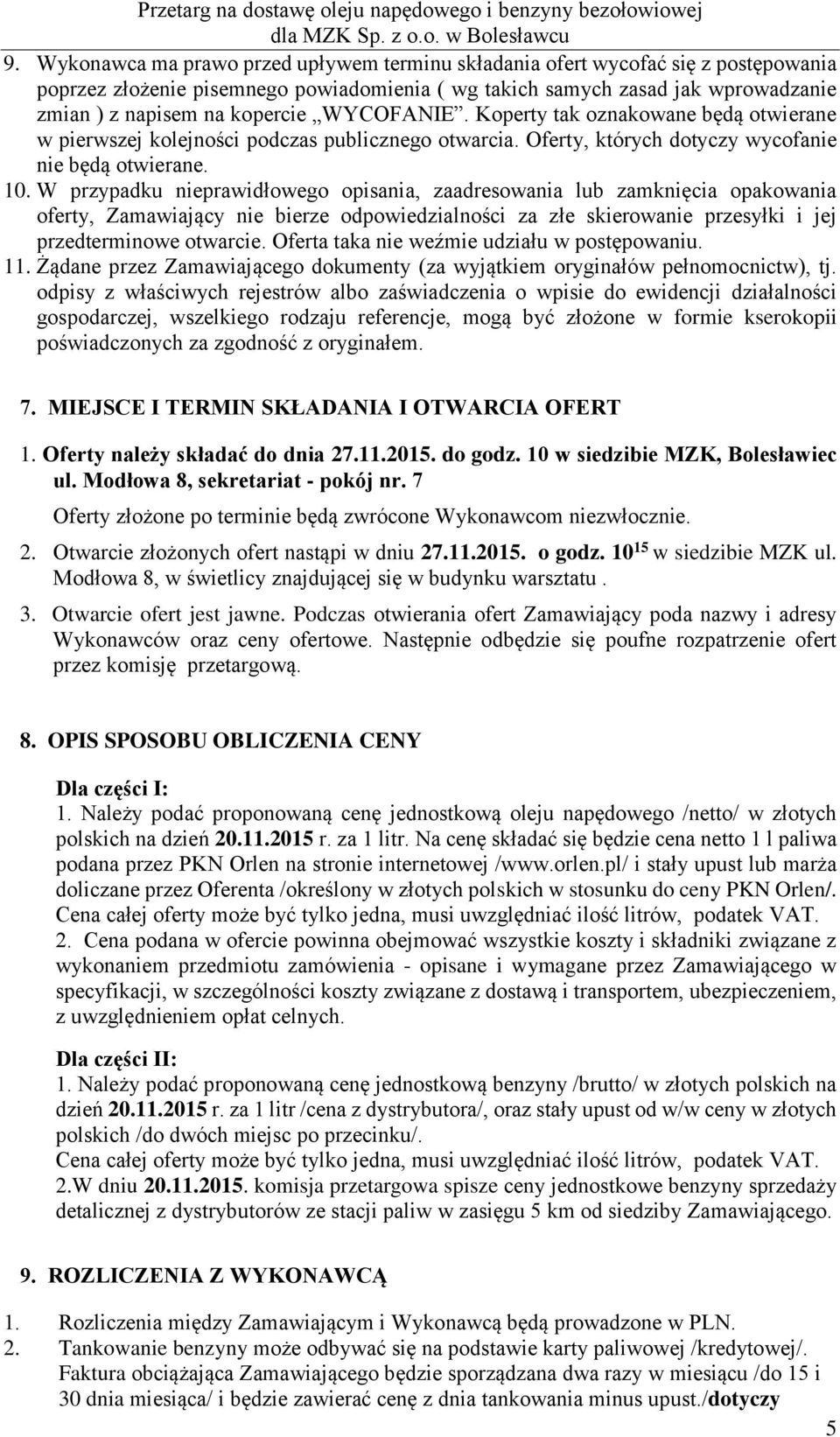 W przypadku nieprawidłowego opisania, zaadresowania lub zamknięcia opakowania oferty, Zamawiający nie bierze odpowiedzialności za złe skierowanie przesyłki i jej przedterminowe otwarcie.