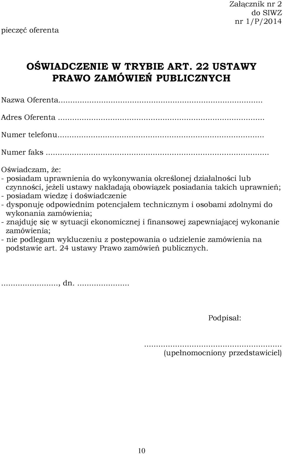 doświadczenie - dysponuję odpowiednim potencjałem technicznym i osobami zdolnymi do wykonania zamówienia; - znajduję się w sytuacji ekonomicznej i finansowej zapewniającej wykonanie