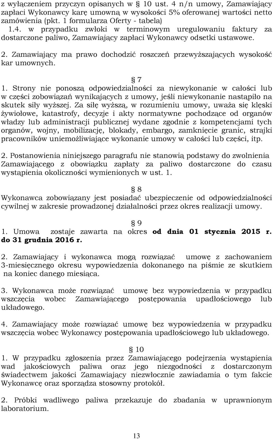 Strony nie ponoszą odpowiedzialności za niewykonanie w całości lub w części zobowiązań wynikających z umowy, jeśli niewykonanie nastąpiło na skutek siły wyższej.