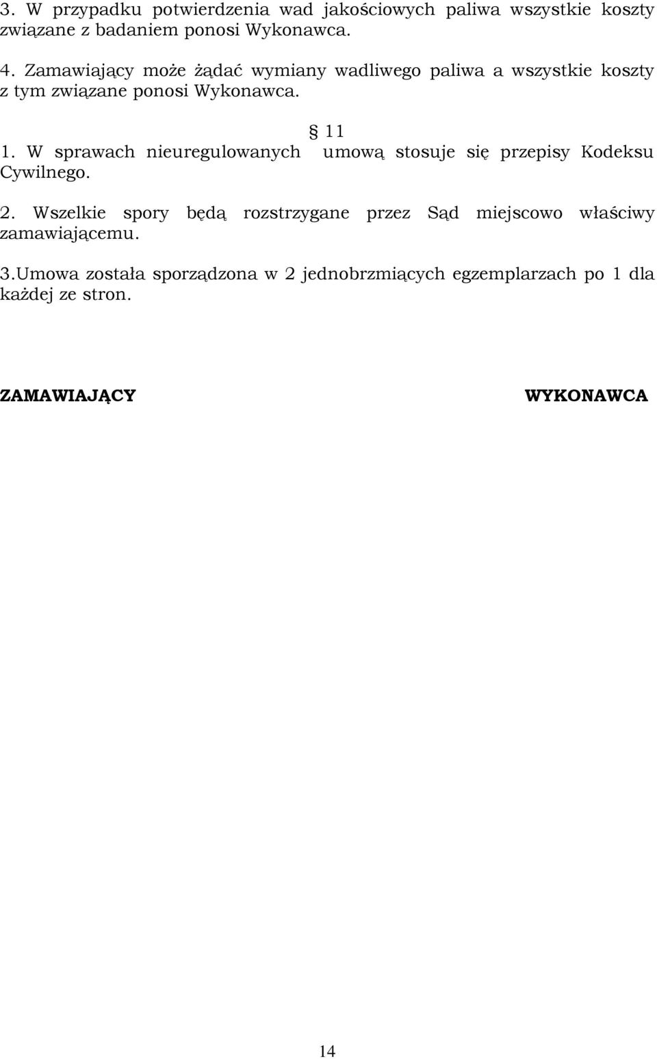 W sprawach nieuregulowanych umową stosuje się przepisy Kodeksu Cywilnego. 2.