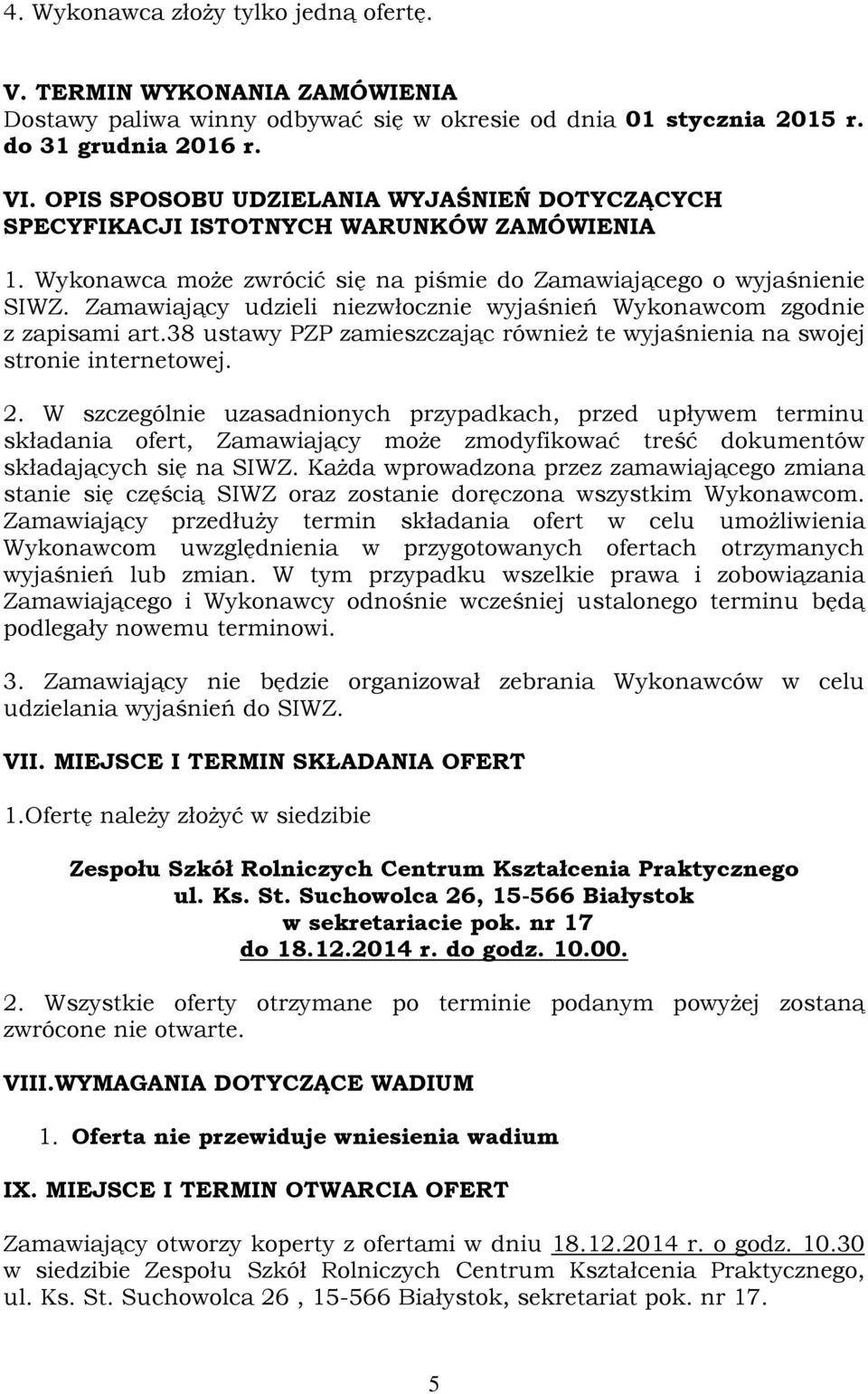 Zamawiający udzieli niezwłocznie wyjaśnień Wykonawcom zgodnie z zapisami art.38 ustawy PZP zamieszczając również te wyjaśnienia na swojej stronie internetowej. 2.