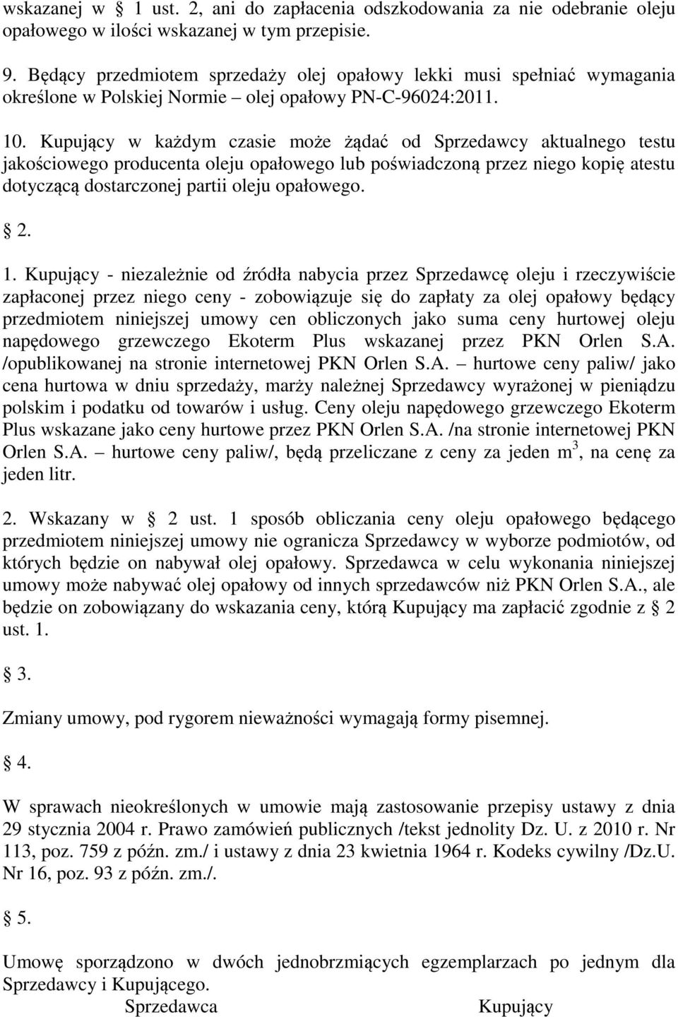 Kupujący w każdym czasie może żądać od Sprzedawcy aktualnego testu jakościowego producenta oleju opałowego lub poświadczoną przez niego kopię atestu dotyczącą dostarczonej partii oleju opałowego. 2.