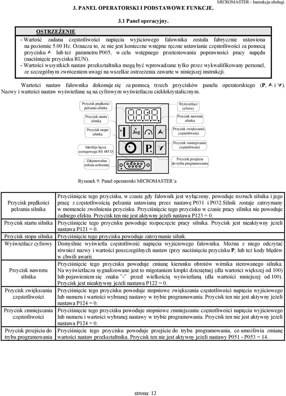 Oznacza to, że nie jest konieczne wstępne ręczne ustawianie za pomocą przycisku lub też parametru P005, w celu wstępnego przetestowania poprawności pracy napędu (naciśnięcie przycisku RUN).