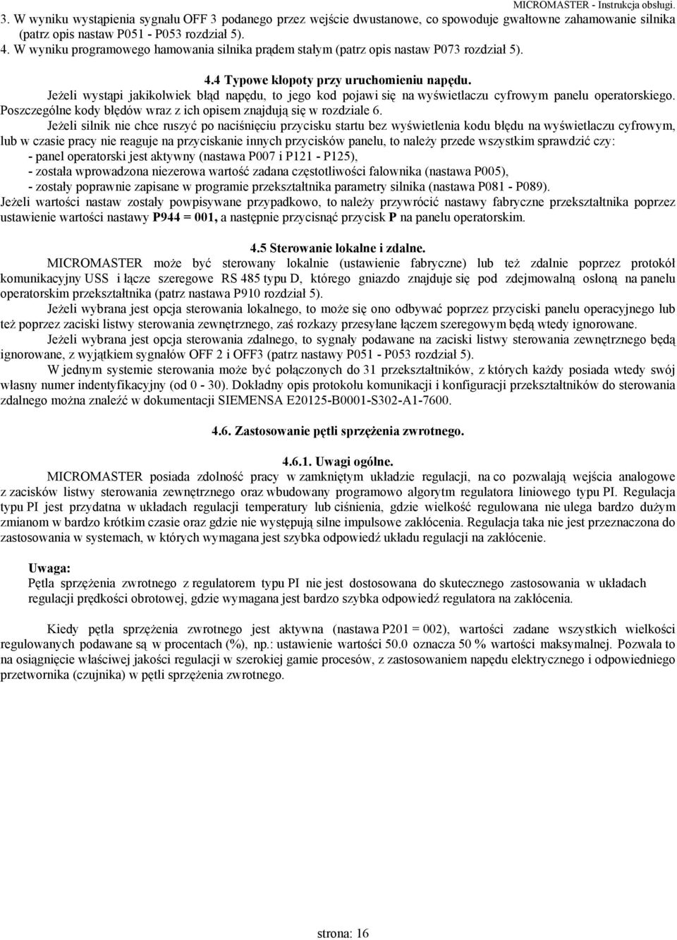 Jeżeli wystąpi jakikolwiek błąd napędu, to jego kod pojawi się na wyświetlaczu cyfrowym panelu operatorskiego. Poszczególne kody błędów wraz z ich opisem znajdują się w rozdziale 6.