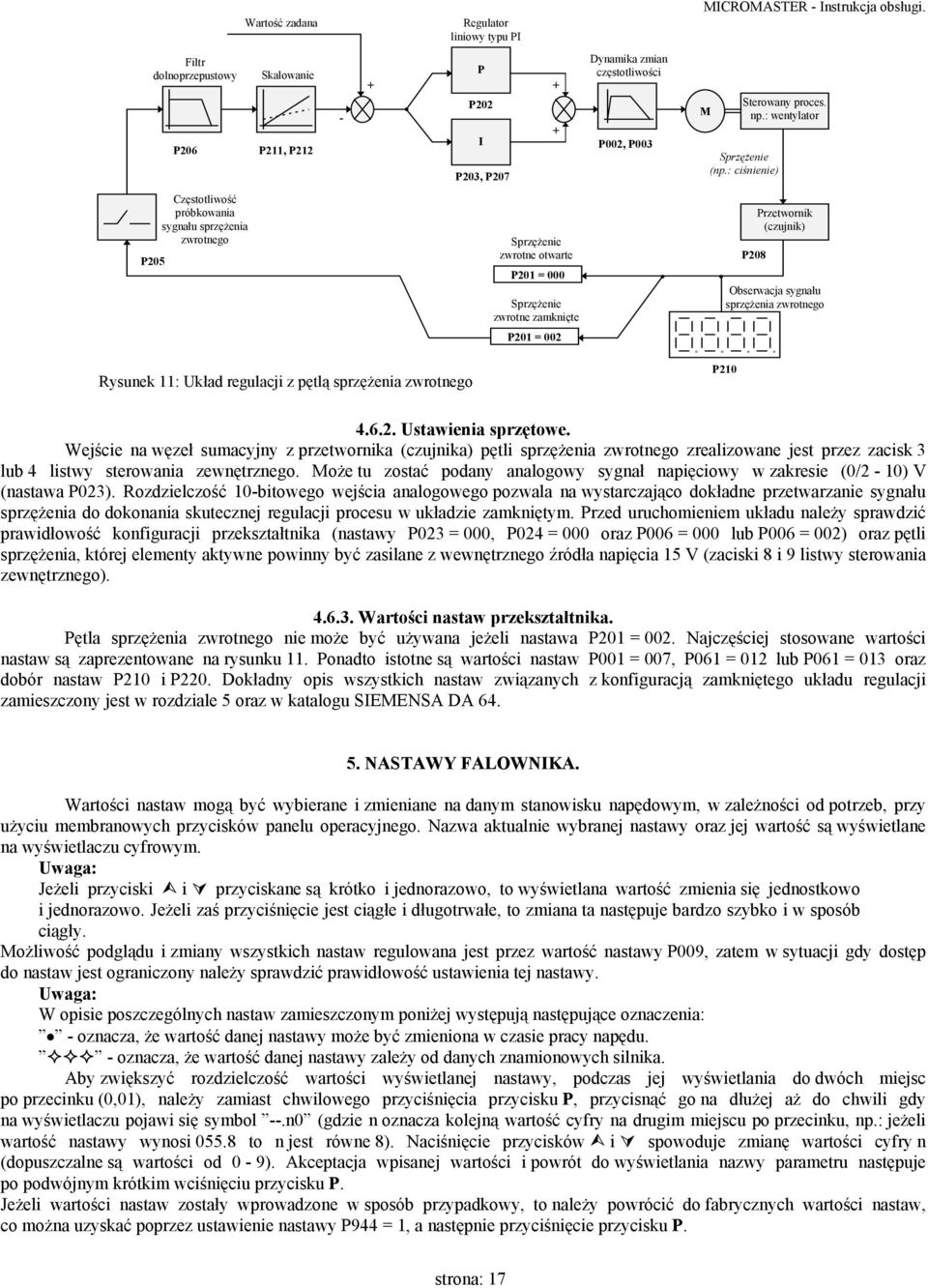 : ciśnienie) P205 Częstotliwość próbkowania sygnału sprzężenia zwrotnego Sprzężenie zwrotne otwarte P201 = 000 Sprzężenie zwrotne zamknięte P208 Przetwornik (czujnik) Obserwacja sygnału sprzężenia