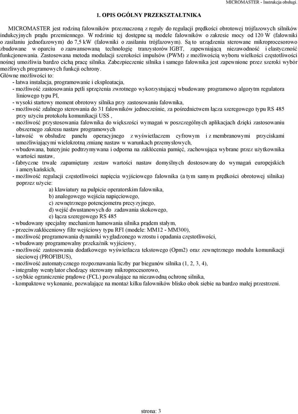 Są to urządzenia sterowane mikroprocesorowo zbudowane w oparciu o zaawansowaną technologię tranzystorów IGBT, zapewniającą niezawodność i elastyczność funkcjonowania.