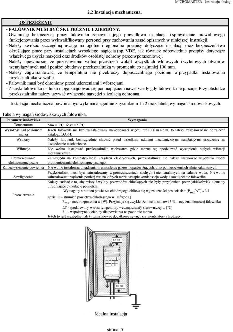 instrukcji. - Należy zwrócić szczególną uwagę na ogólne i regionalne przepisy dotyczące instalacji oraz bezpieczeństwa określające pracę przy instalacjach wysokiego napięcia (np.