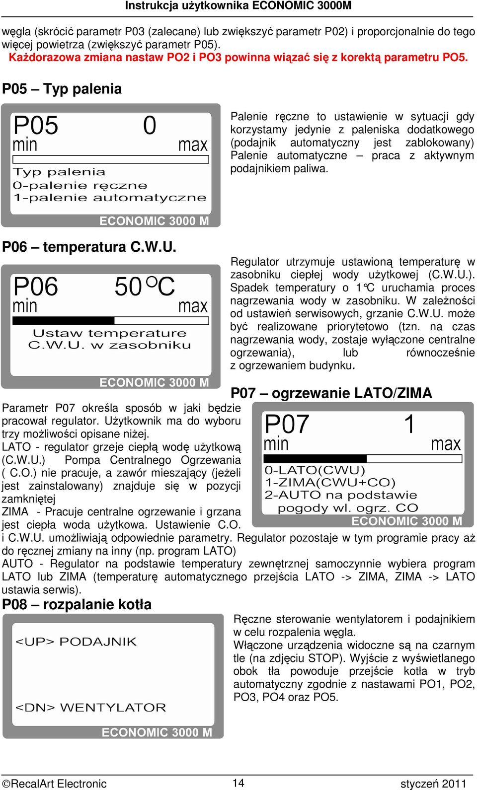 P05 Typ palenia Palenie ręczne to ustawienie w sytuacji gdy korzystamy jedynie z paleniska dodatkowego (podajnik automatyczny jest zablokowany) Palenie automatyczne praca z aktywnym podajnikiem