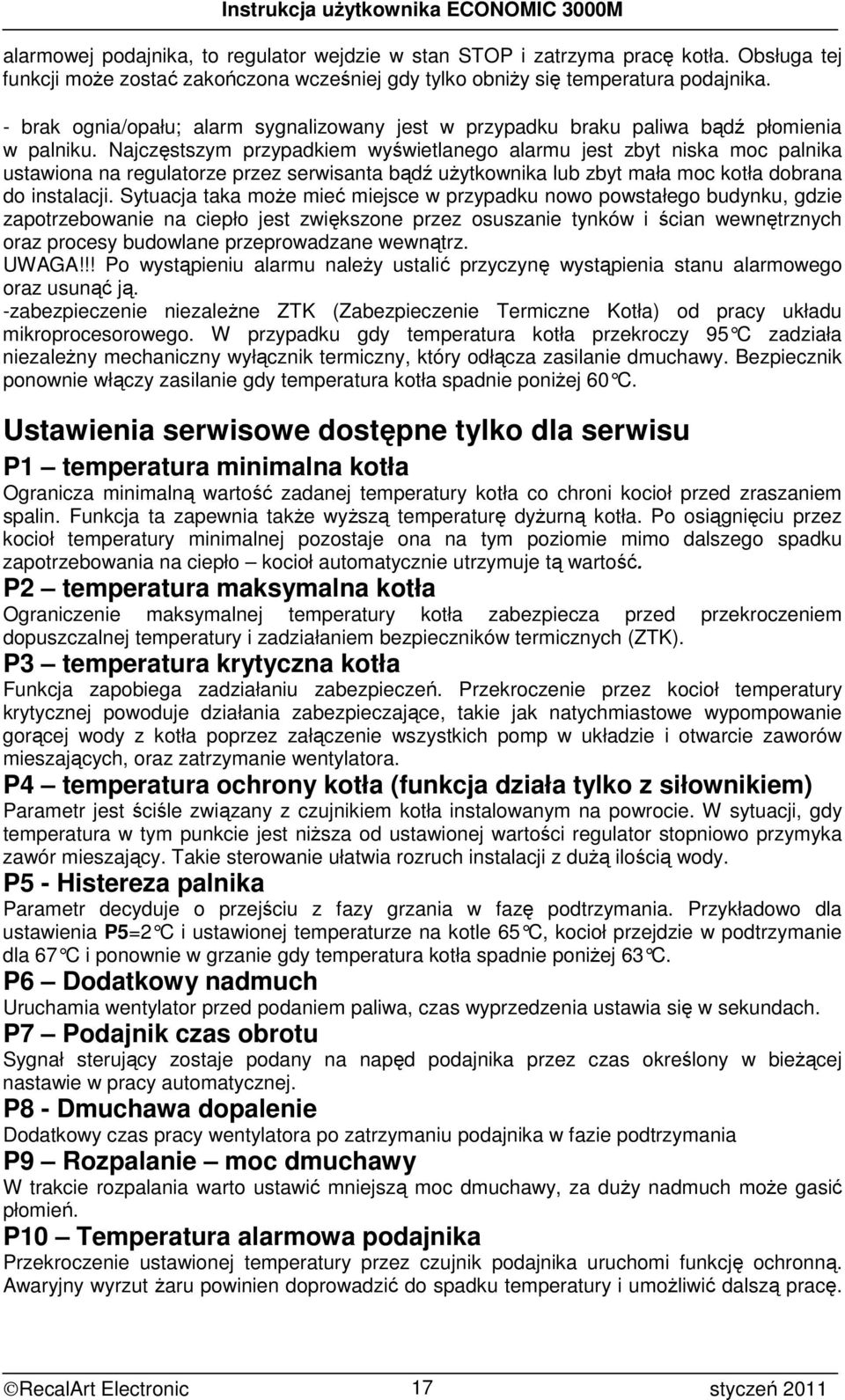 Najczęstszym przypadkiem wyświetlanego alarmu jest zbyt niska moc palnika ustawiona na regulatorze przez serwisanta bądź uŝytkownika lub zbyt mała moc kotła dobrana do instalacji.