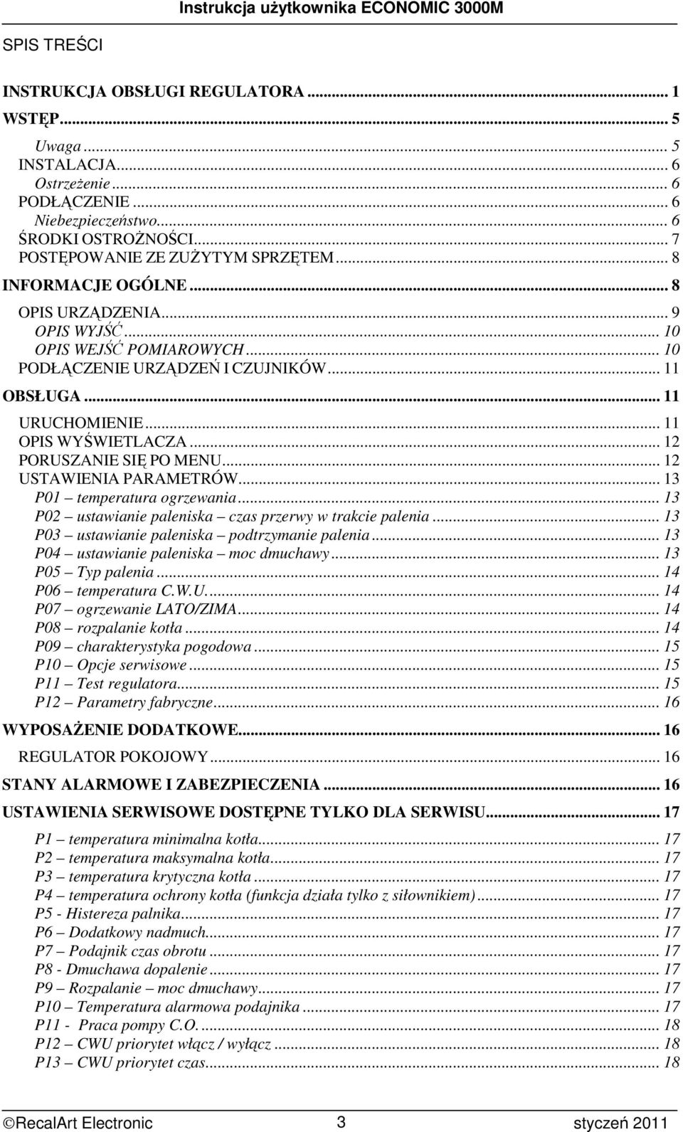 .. 12 PORUSZANIE SIĘ PO MENU... 12 USTAWIENIA PARAMETRÓW... 13 P01 temperatura ogrzewania... 13 P02 ustawianie paleniska czas przerwy w trakcie palenia.