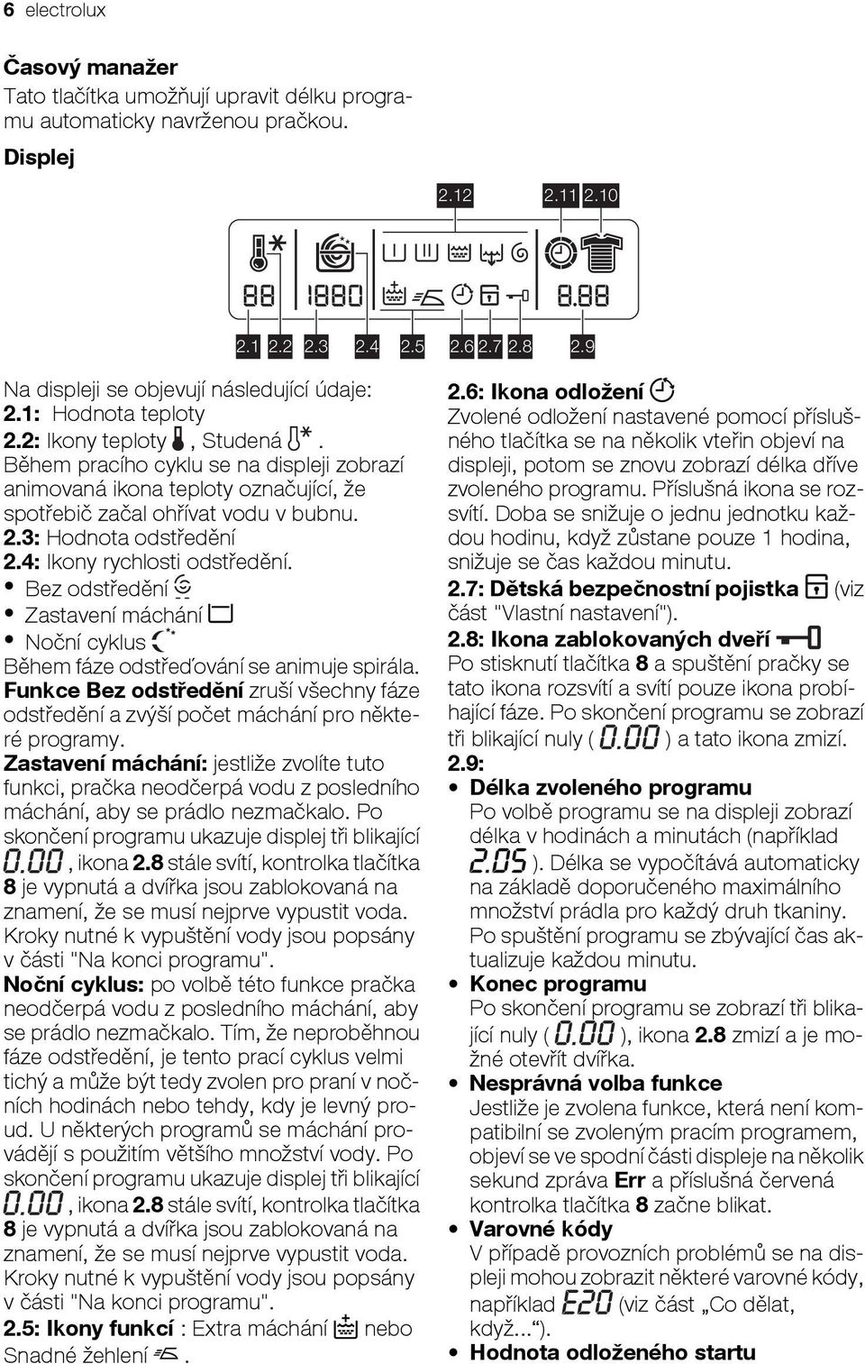 Během pracího cyklu se na displeji zobrazí animovaná ikona teploty označující, že spotřebič začal ohřívat vodu v bubnu. 2.3: Hodnota odstředění 2.4: Ikony rychlosti odstředění.