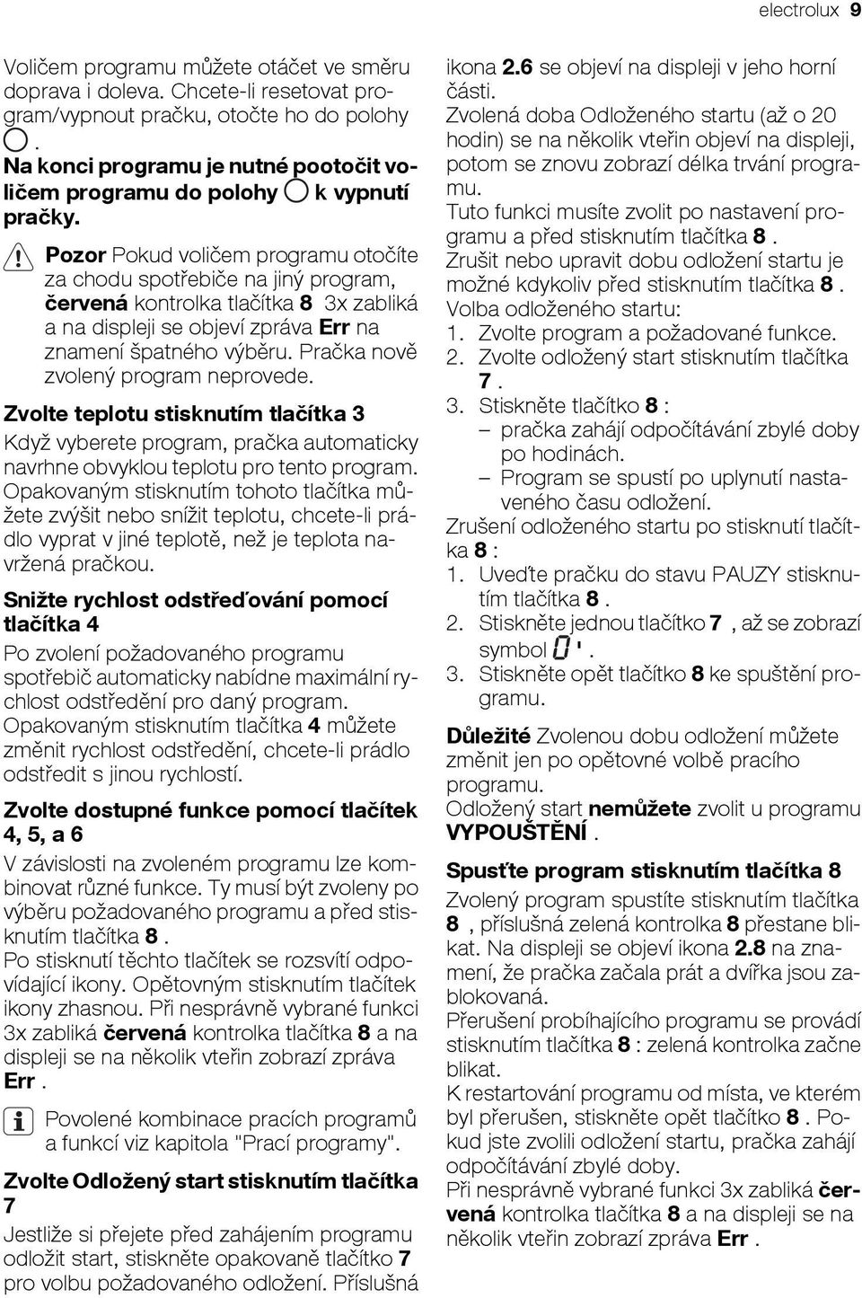 Pozor Pokud voličem programu otočíte za chodu spotřebiče na jiný program, červená kontrolka tlačítka 8 3x zabliká a na displeji se objeví zpráva Err na znamení špatného výběru.