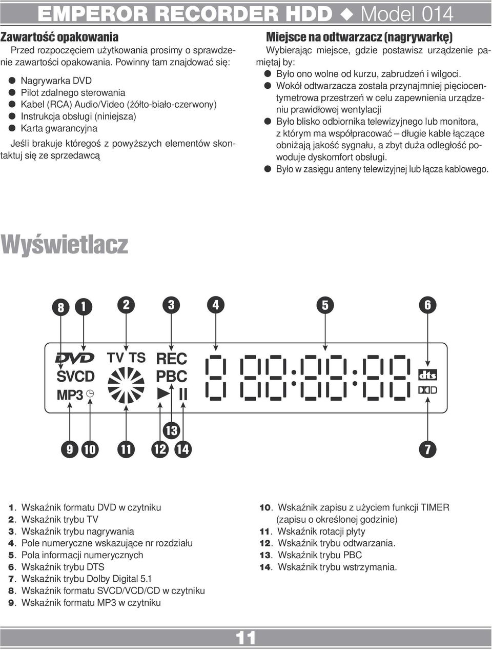 elementów skontaktuj się ze sprzedawcą Miejsce na odtwarzacz (nagrywarkę) Wybierając miejsce, gdzie postawisz urządzenie pamiętaj by: Było ono wolne od kurzu, zabrudzeń i wilgoci.