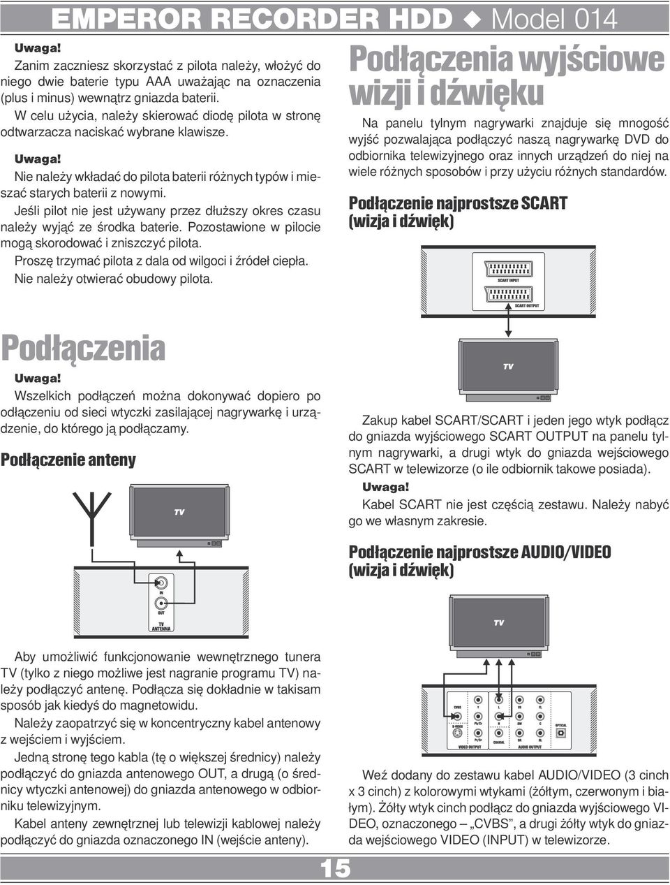 Jeśli pilot nie jest używany przez dłuższy okres czasu należy wyjąć ze środka baterie. Pozostawione w pilocie mogą skorodować i zniszczyć pilota.