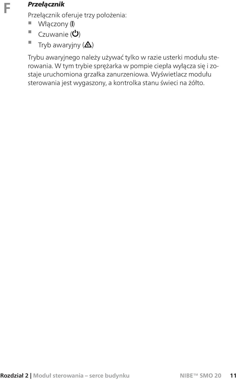 W tym trybie sprężarka w pompie ciepła wyłącza się i zostaje uruchomiona grzałka zanurzeniowa.