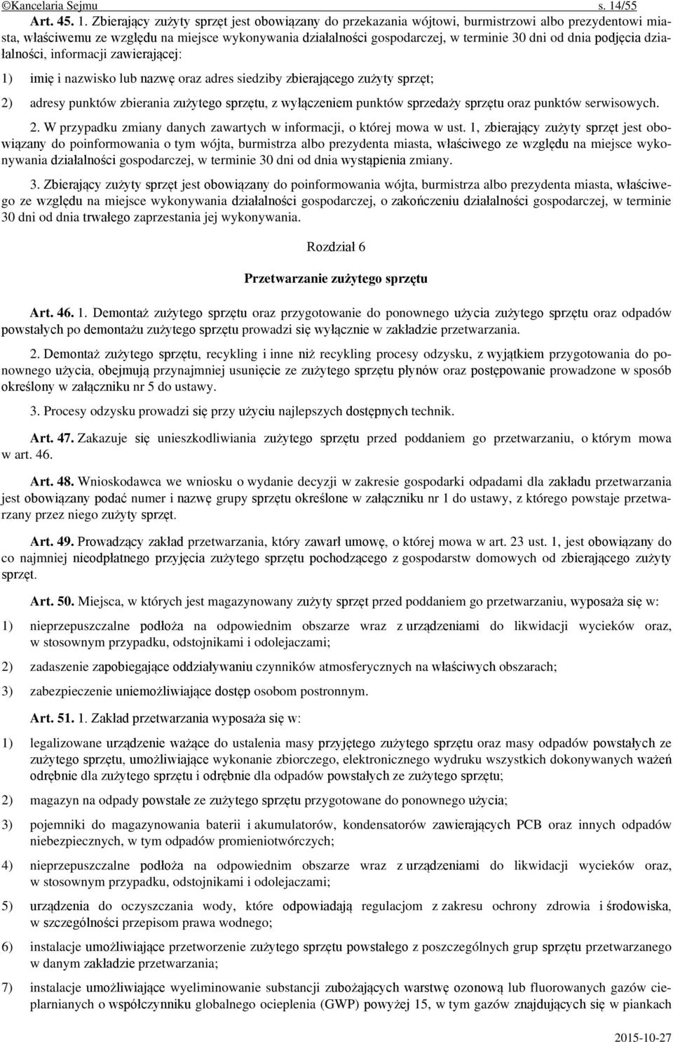 Zbierający zużyty sprzęt jest obowiązany do przekazania wójtowi, burmistrzowi albo prezydentowi miasta, właściwemu ze względu na miejsce wykonywania działalności gospodarczej, w terminie 30 dni od