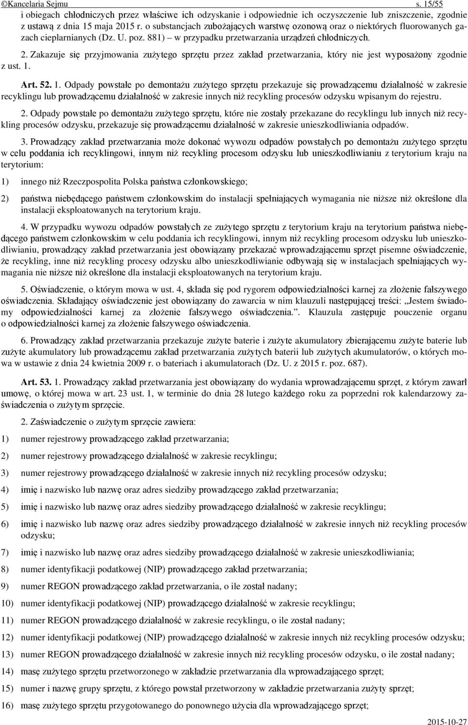 Zakazuje się przyjmowania zużytego sprzętu przez zakład przetwarzania, który nie jest wyposażony zgodnie z ust. 1.