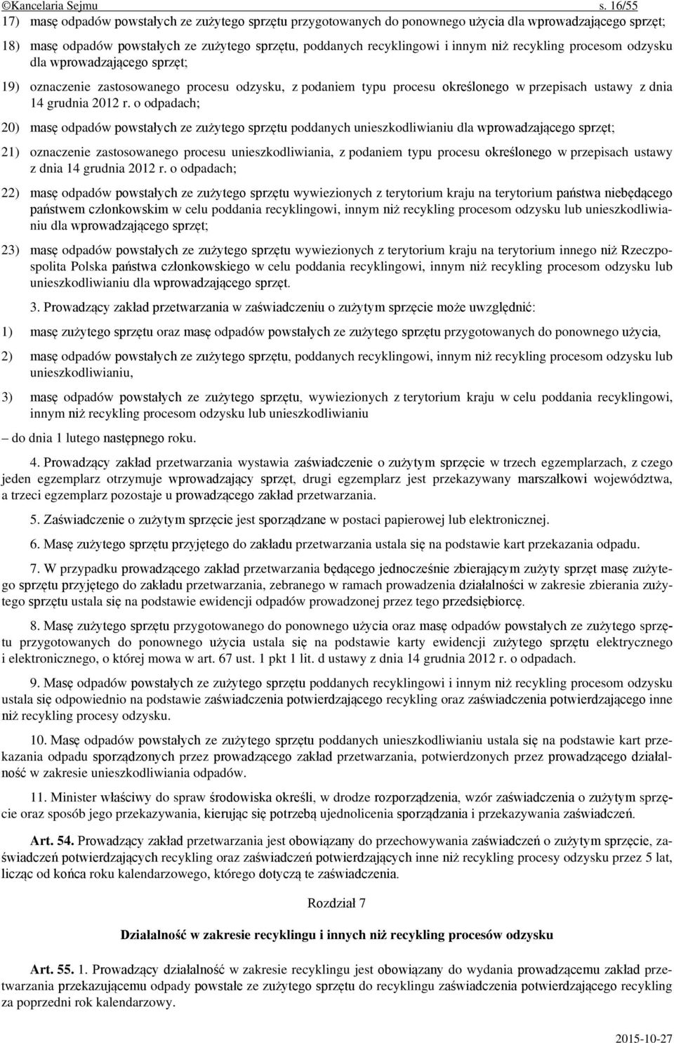niż recykling procesom odzysku dla wprowadzającego sprzęt; 19) oznaczenie zastosowanego procesu odzysku, z podaniem typu procesu określonego w przepisach ustawy z dnia 14 grudnia 2012 r.